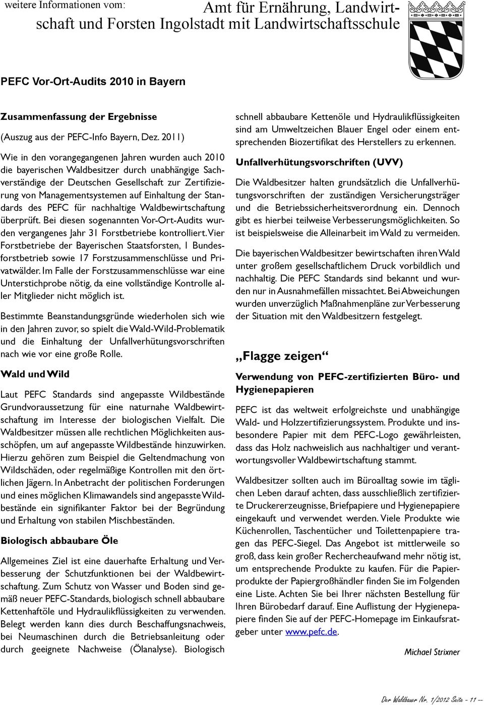 2011) Wie in den vorangegangenen Jahren wurden auch 2010 die bayerischen Waldbesitzer durch unabhängige Sachverständige der Deutschen Gesellschaft zur Zertifizierung von Managementsystemen auf