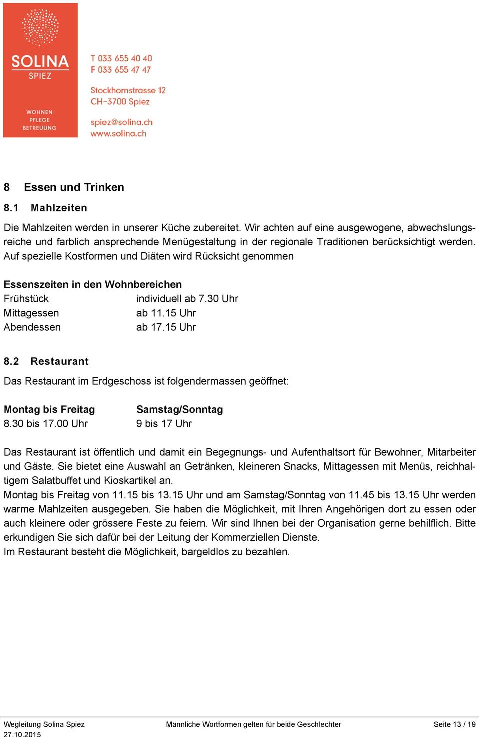 Auf spezielle Kostformen und Diäten wird Rücksicht genommen Essenszeiten in den Wohnbereichen Frühstück individuell ab 7.30 Uhr Mittagessen ab 11.15 Uhr Abendessen ab 17.15 Uhr 8.