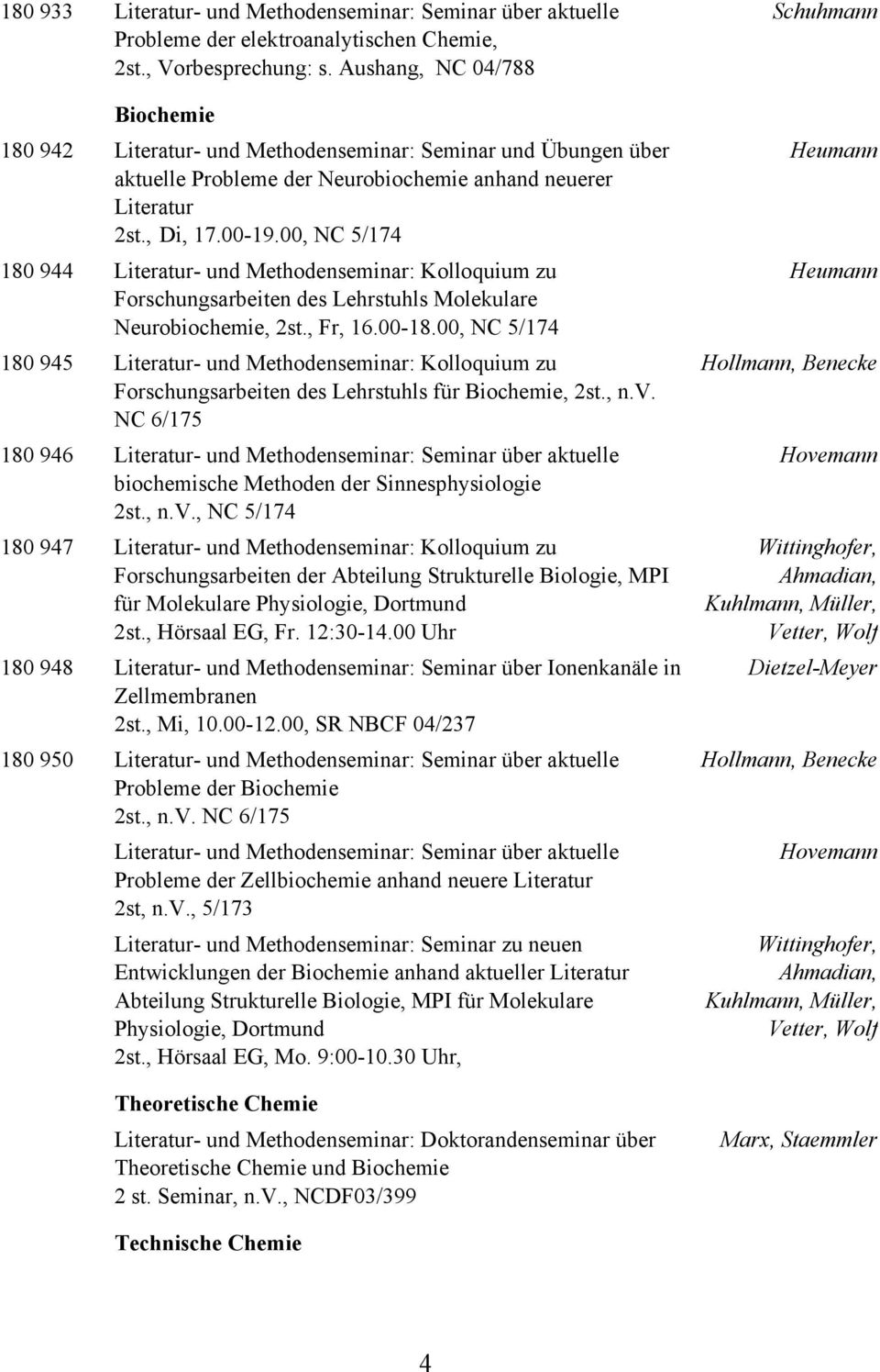 00, NC 5/174 180 944 Literatur- und Methodenseminar: Kolloquium zu Forschungsarbeiten des Lehrstuhls Molekulare Neurobiochemie, 2st., Fr, 16.00-18.