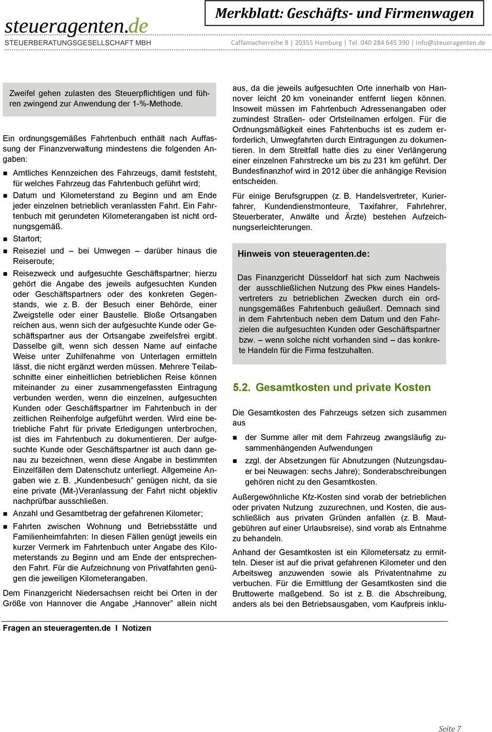 Fahrtenbuch geführt wird; Datum und Kilometerstand zu Beginn und am Ende jeder einzelnen betrieblich veranlassten Fahrt. Ein Fahrtenbuch mit gerundeten Kilometerangaben ist nicht ordnungsgemäß.