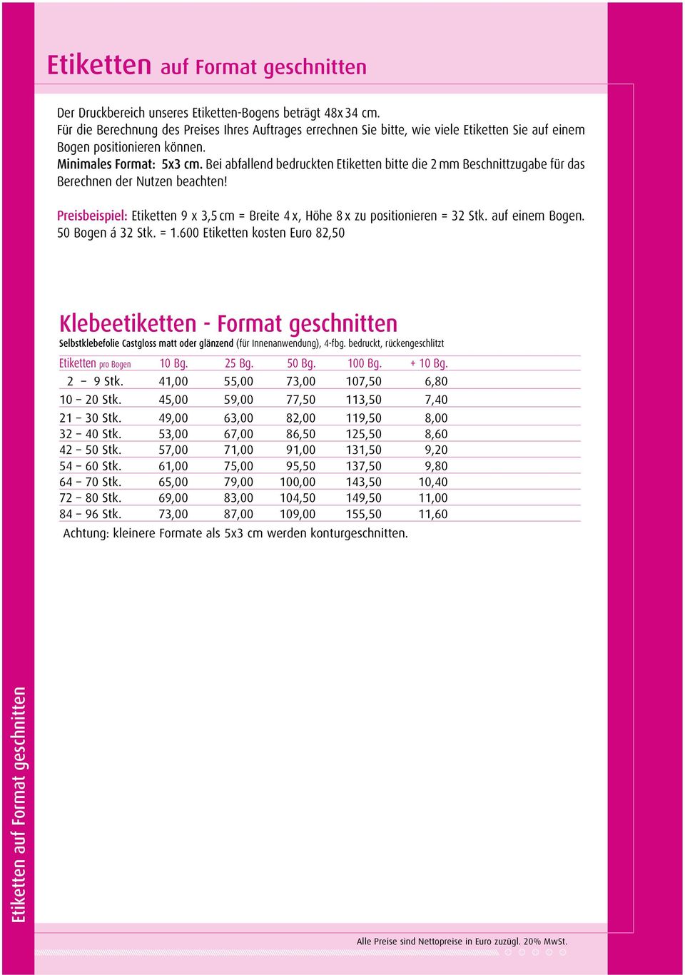 Bei abfallend bedruckten Etiketten bitte die 2 mm Beschnittzugabe für das Berechnen der Nutzen beachten! Preisbeispiel: Etiketten 9 x 3,5 cm = Breite 4 x, Höhe 8 x zu positionieren = 32 Stk.