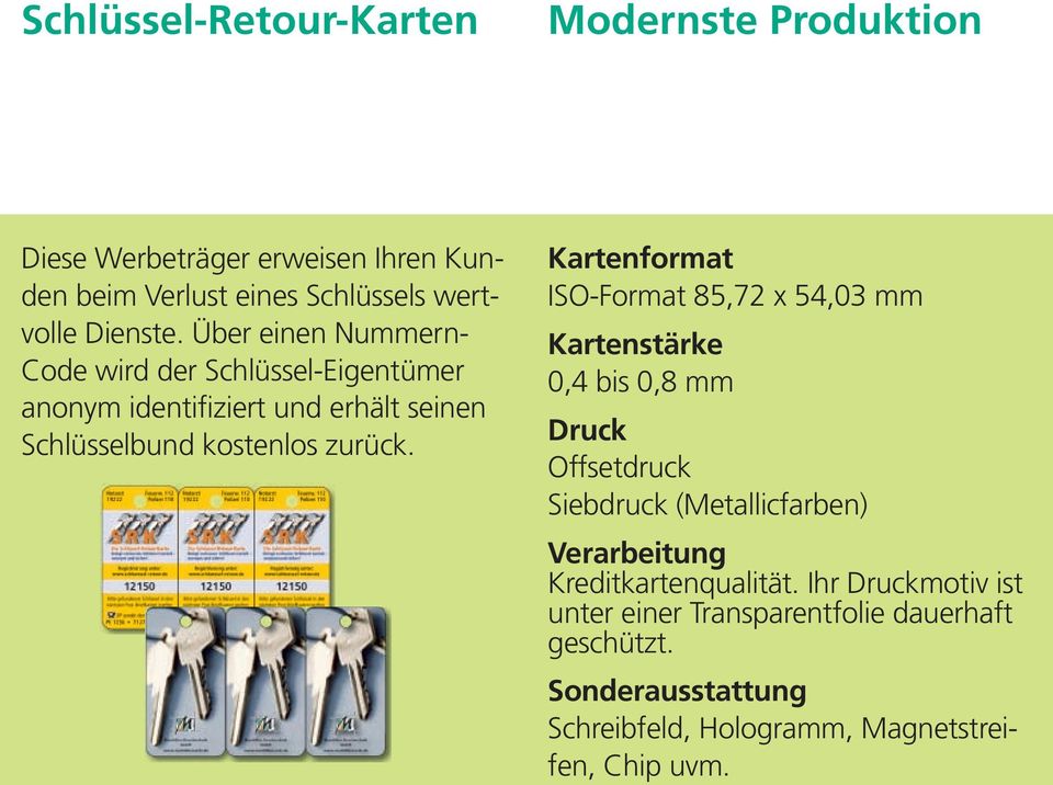 Kartenformat ISO-Format 85,72 x 54,03 mm Kartenstärke 0,4 bis 0,8 mm Druck Offsetdruck Siebdruck (Metallicfarben) Verarbeitung