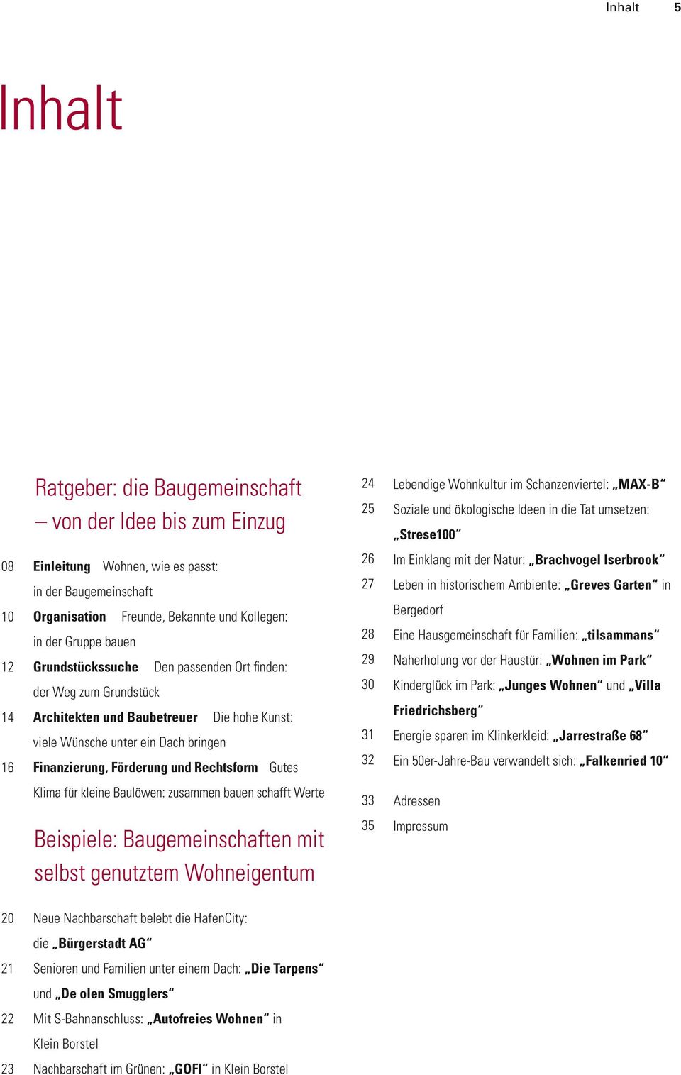 passenden Ort finden: viele Wünsche unter ein Dach bringen Die hohe Kunst: Finanzierung, Förderung und Rechtsform Gutes 26 27 28 29 30 31 32 Im Einklang mit der Natur: Brachvogel Iserbrook Leben in