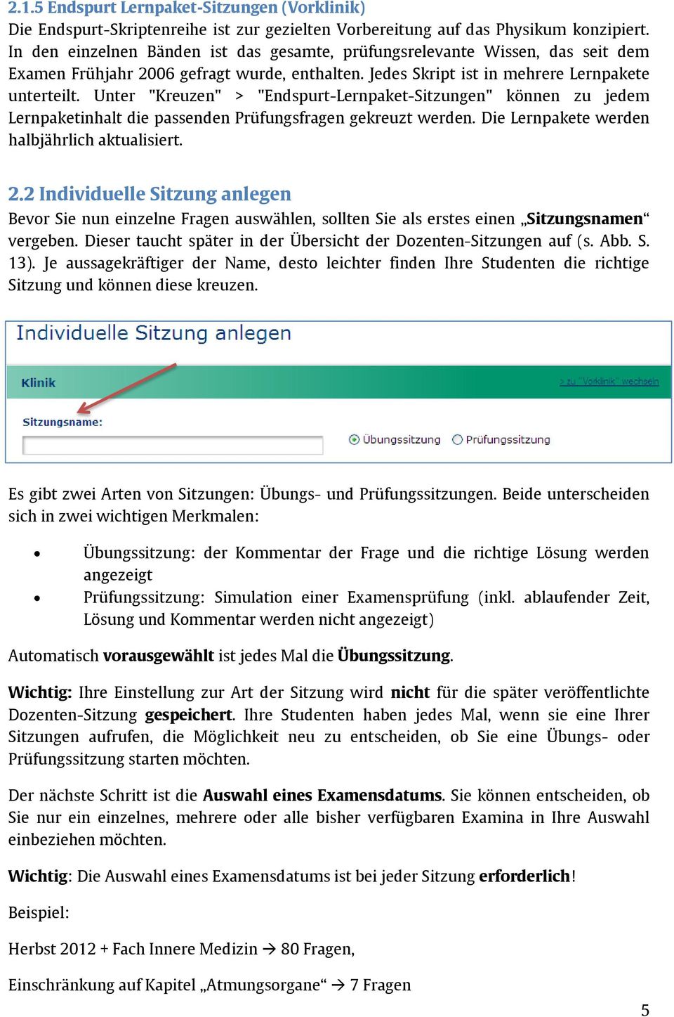 Unter "Kreuzen" > "Endspurt-Lernpaket-Sitzungen" können zu jedem Lernpaketinhalt die passenden Prüfungsfragen gekreuzt werden. Die Lernpakete werden halbjährlich aktualisiert. 2.