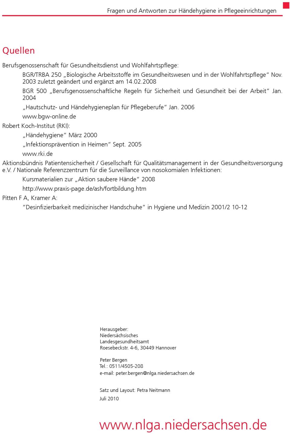 2006 www.bgw-online.de Robert Koch-Institut (RKI): Händehygiene März 2000 Infektionsprävention in Heimen Sept. 2005 www.rki.