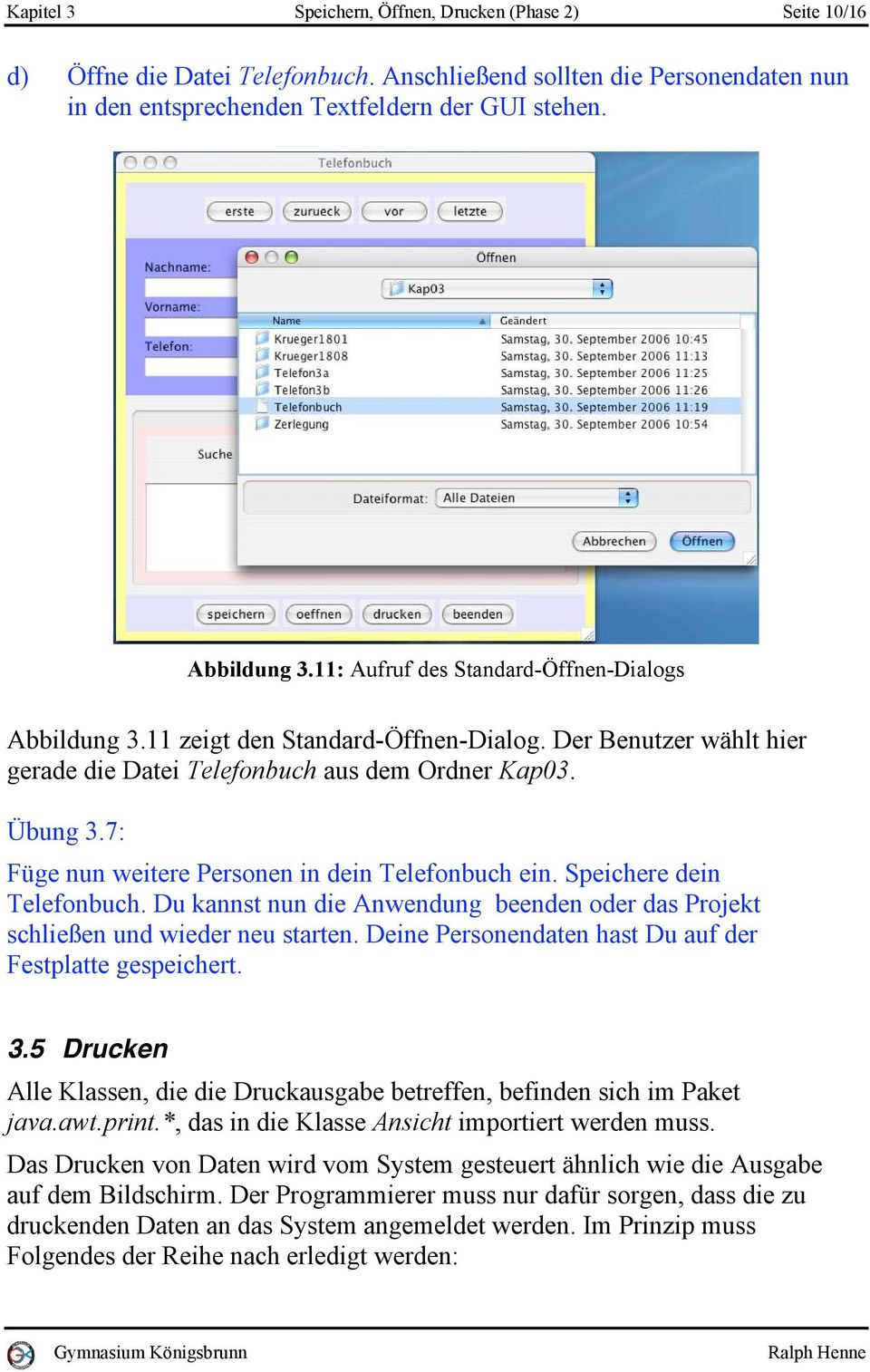 7: Füge nun weitere Personen in dein Telefonbuch ein. Speichere dein Telefonbuch. Du kannst nun die Anwendung beenden oder das Projekt schließen und wieder neu starten.