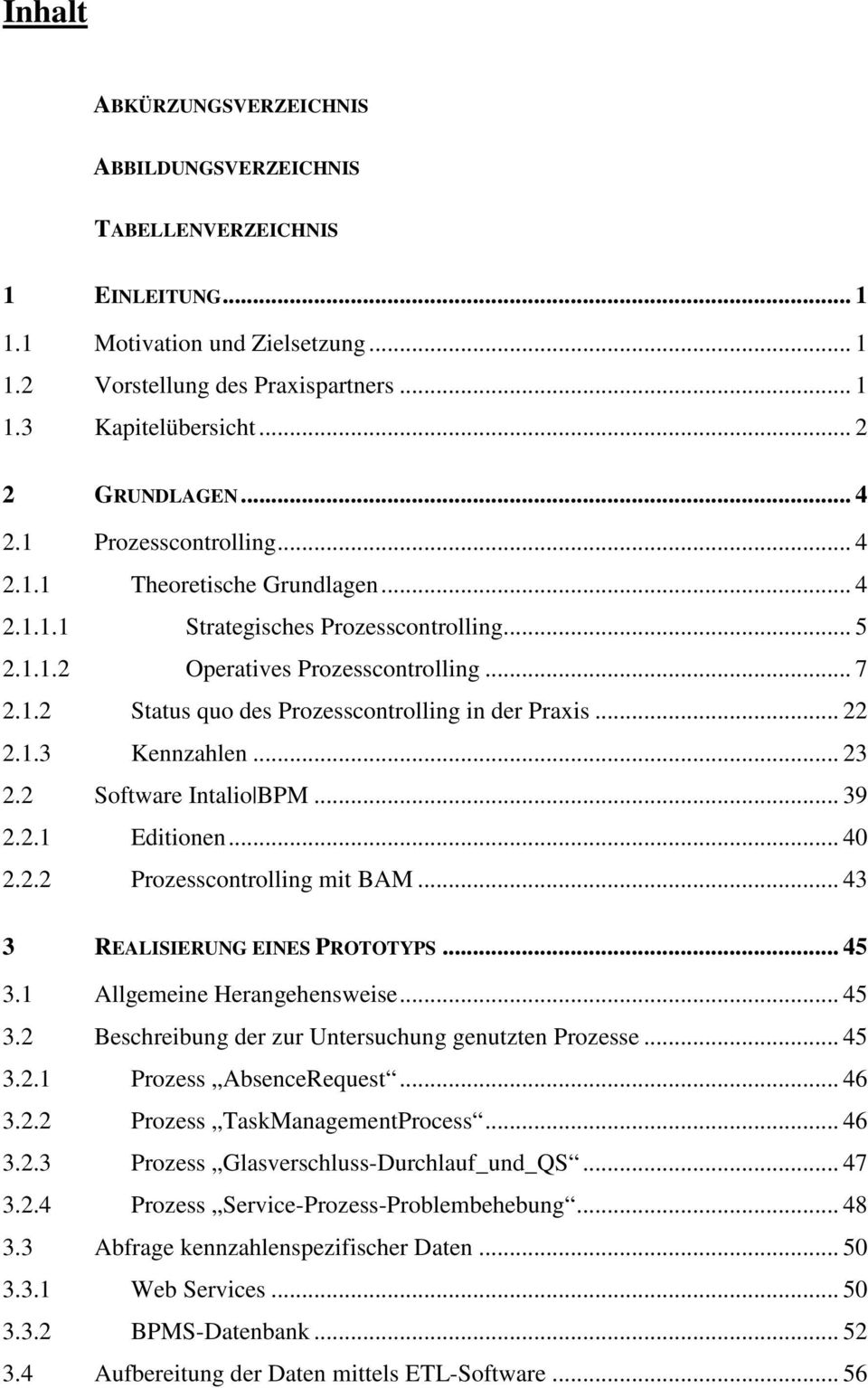 .. 22 2.1.3 Kennzahlen... 23 2.2 Software Intalio BPM... 39 2.2.1 Editionen... 40 2.2.2 Prozesscontrolling mit BAM... 43 3 REALISIERUNG EINES PROTOTYPS... 45 3.