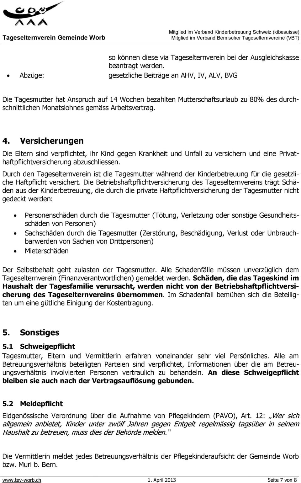 Versicherungen Die Eltern sind verpflichtet, ihr Kind gegen Krankheit und Unfall zu versichern und eine Privathaftpflichtversicherung abzuschliessen.