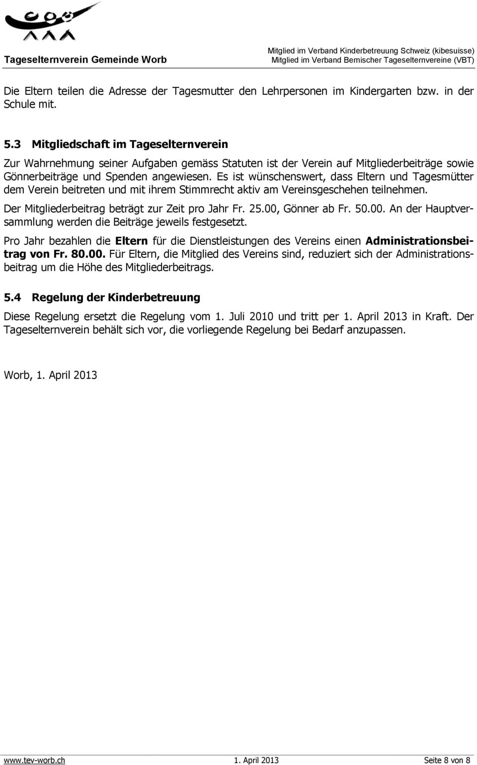 Es ist wünschenswert, dass Eltern und Tagesmütter dem Verein beitreten und mit ihrem Stimmrecht aktiv am Vereinsgeschehen teilnehmen. Der Mitgliederbeitrag beträgt zur Zeit pro Jahr Fr. 25.