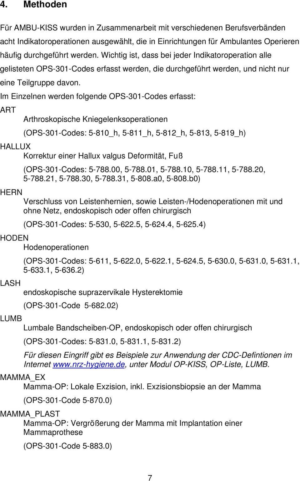 Im Einzelnen werden folgende OPS-301-Codes erfasst: ART Arthroskopische Kniegelenksoperationen (OPS-301-Codes: 5-810_h, 5-811_h, 5-812_h, 5-813, 5-819_h) HALLUX Korrektur einer Hallux valgus