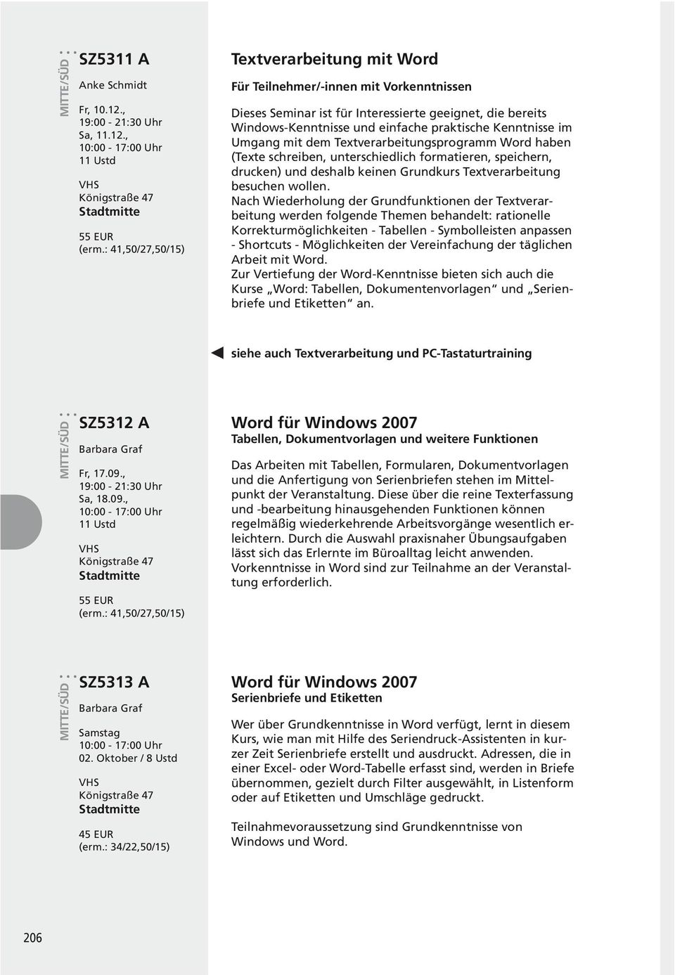 im Umgang mit dem Textverarbeitungsprogramm Word haben (Texte schreiben, unterschiedlich formatieren, speichern, drucken) und deshalb keinen Grundkurs Textverarbeitung besuchen wollen.