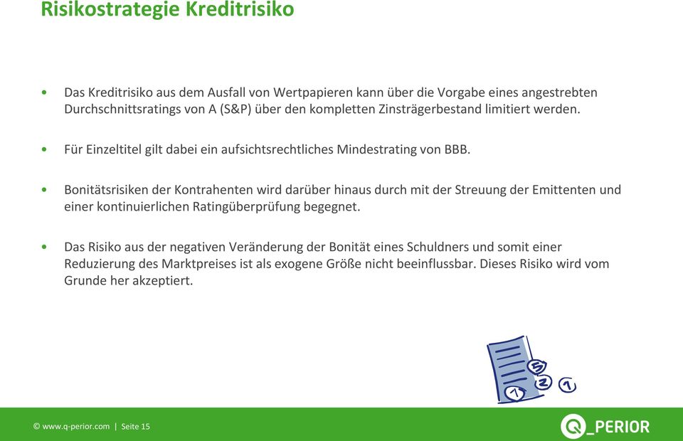 Bonitätsrisiken der Kontrahenten wird darüber hinaus durch mit der Streuung der Emittenten und einer kontinuierlichen Ratingüberprüfung begegnet.