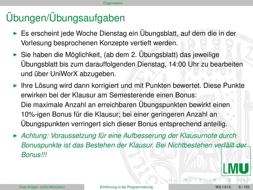 Diese Punkte erwirken bei der Klausur am Semesterende einen Bonus: Die maximale Anzahl an erreichbaren Übungspunkten bewirkt einen 10%-igen Bonus für die Klausur; bei einer geringeren Anzahl an