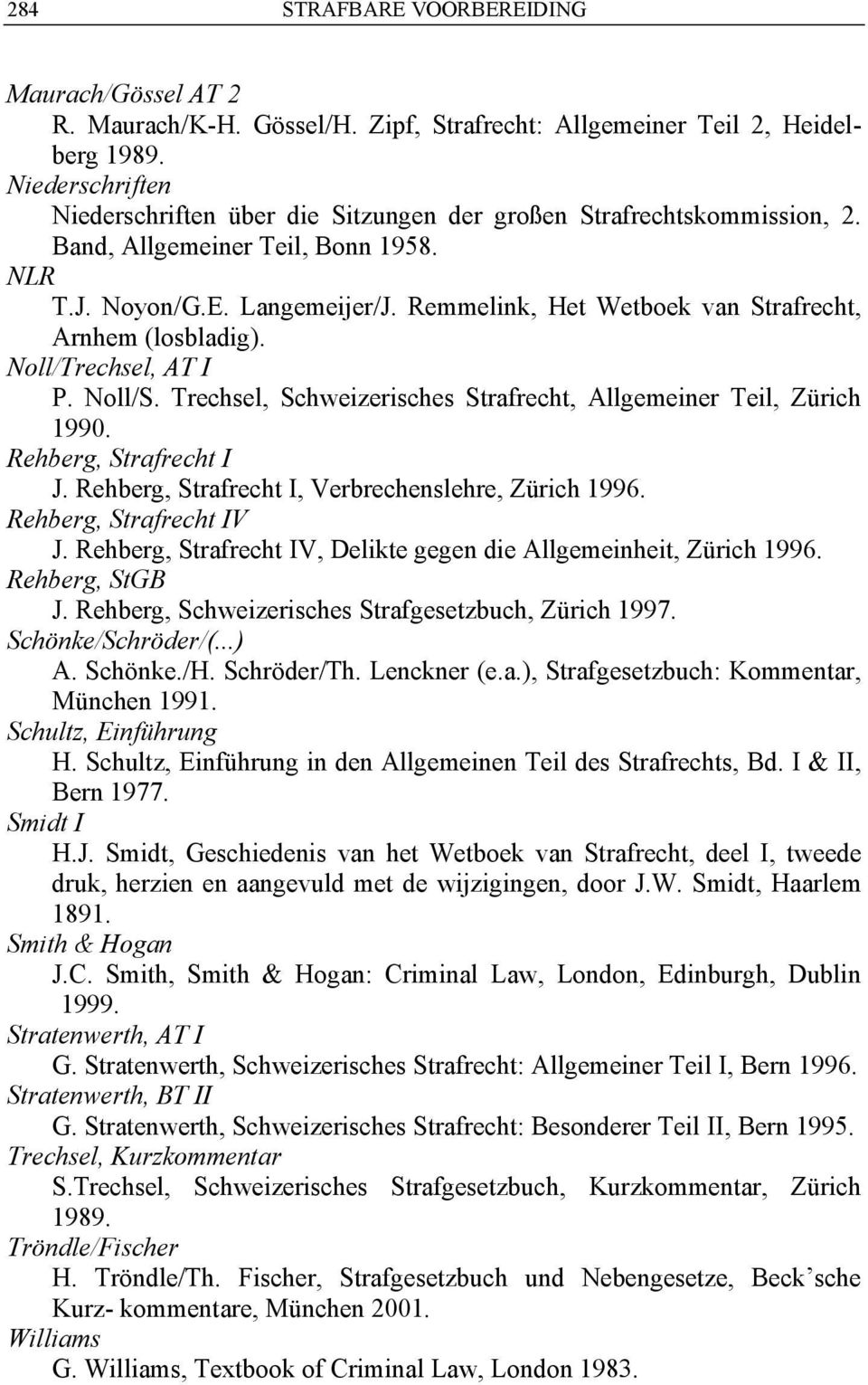 Remmelink, Het Wetboek van Strafrecht, Arnhem (losbladig). Noll/Trechsel, AT I P. Noll/S. Trechsel, Schweizerisches Strafrecht, Allgemeiner Teil, Zürich 1990. Rehberg, Strafrecht I J.