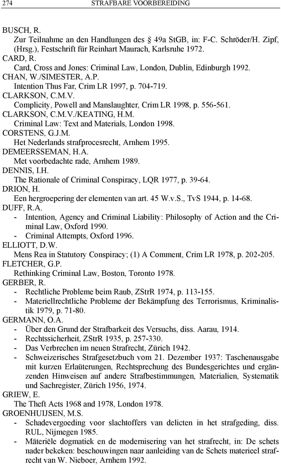 Complicity, Powell and Manslaughter, Crim LR 1998, p. 556-561. CLARKSON, C.M.V./KEATING, H.M. Criminal Law: Text and Materials, London 1998. CORSTENS, G.J.M. Het Nederlands strafprocesrecht, Arnhem 1995.