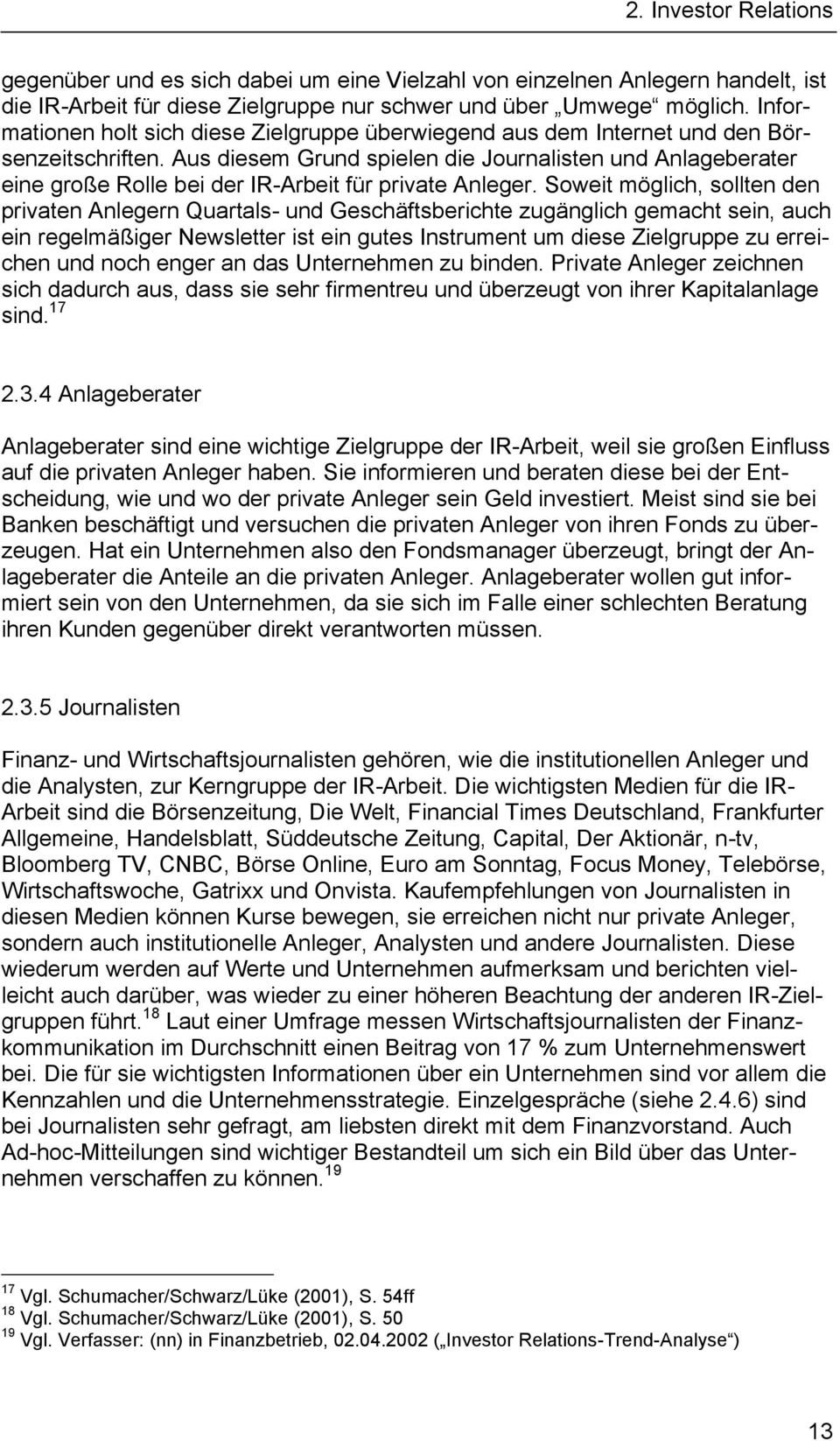 Aus diesem Grund spielen die Journalisten und Anlageberater eine große Rolle bei der IR-Arbeit für private Anleger.