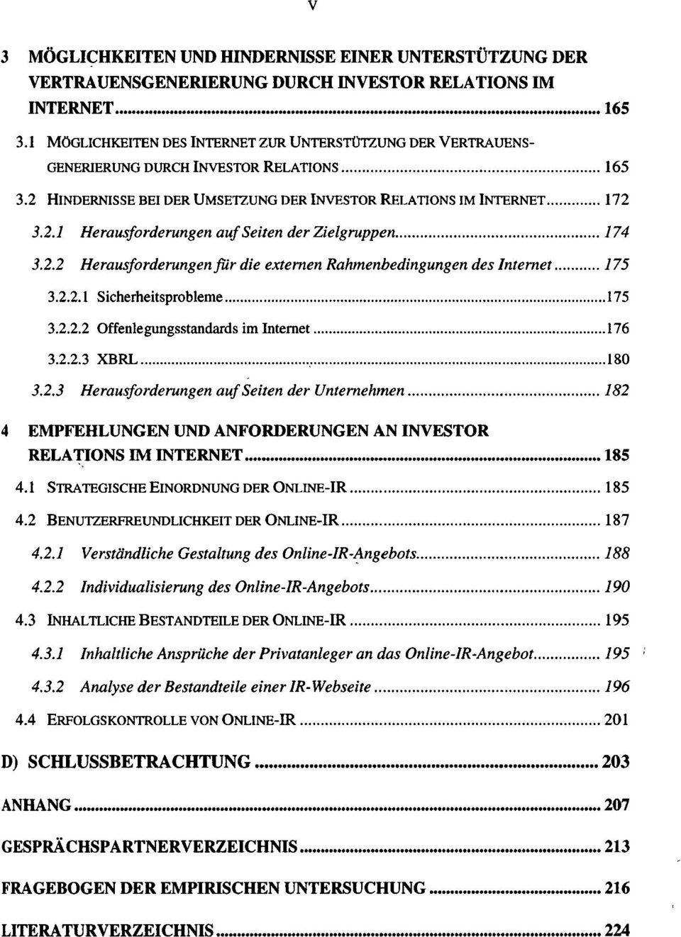 2.2 Herausforderungen für die externen Rahmenbedingungen des Internet 175 3.2.2.1 Sicherheitsprobleme 175 3.2.2.2 Offenlegungsstandards im Internet 176 3.2.2.3 XBRL 180 3.2.3 Herausforderungen auf Seiten der Unternehmen 182 4 EMPFEHLUNGEN UND ANFORDERUNGEN AN INVESTOR RELATIONS IM INTERNET.