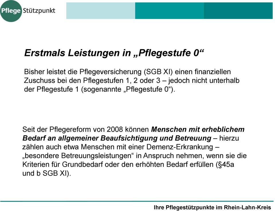 Seit der Pflegereform von 2008 können Menschen mit erheblichem Bedarf an allgemeiner Beaufsichtigung und Betreuung hierzu zählen auch