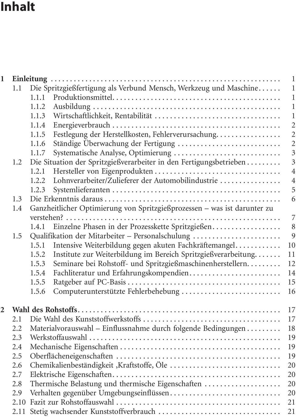 2 DieSituationderSpritzgießverarbeiterindenFertigungsbetrieben... 3 1.2.1 HerstellervonEigenprodukten... 4 1.2.2 Lohnverarbeiter/ZuliefererderAutomobilindustrie... 4 1.2.3 Systemlieferanten... 5 1.