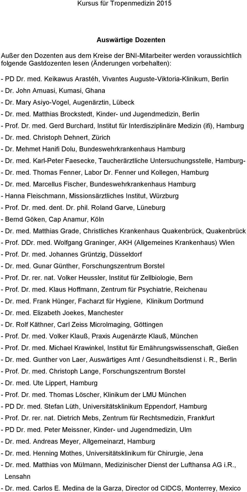 Matthias Brockstedt, Kinder- und Jugendmedizin, Berlin - Prof. Dr. med. Gerd Burchard, Institut für Interdisziplinäre Medizin (ifi), Hamburg - Dr. med. Christoph Dehnert, Zürich - Dr.