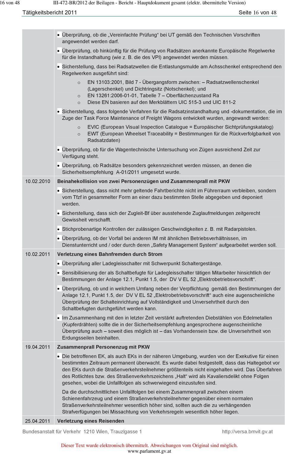 Überprüfung, ob hinkünftig für die Prüfung von Radsätzen anerkannte Europäische Regelwerke für die Instandhaltung (wie z. B. die des VPI) angewendet werden müssen.