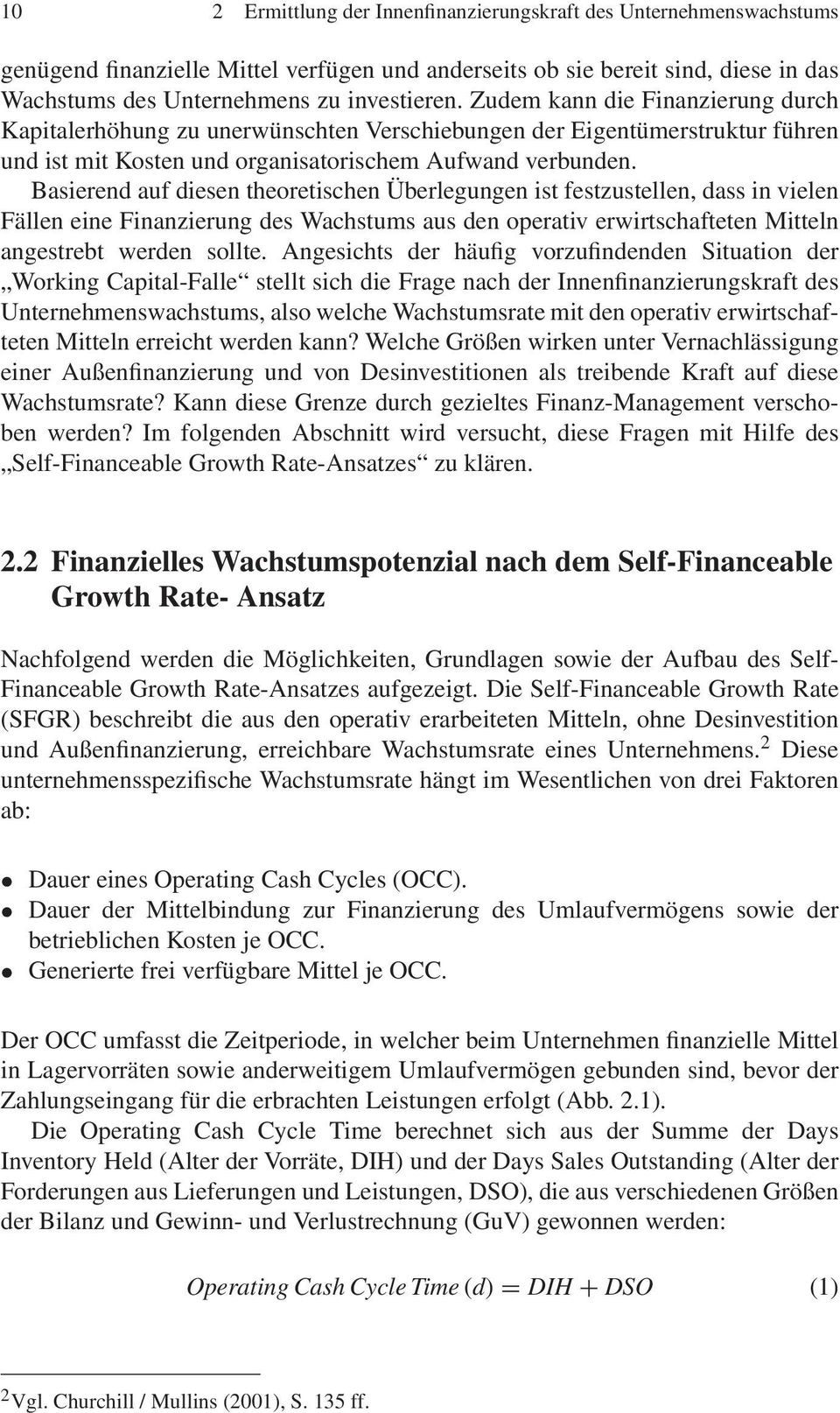 Basierend auf diesen theoretischen Überlegungen ist festzustellen, dass in vielen Fällen eine Finanzierung des Wachstums aus den operativ erwirtschafteten Mitteln angestrebt werden sollte.