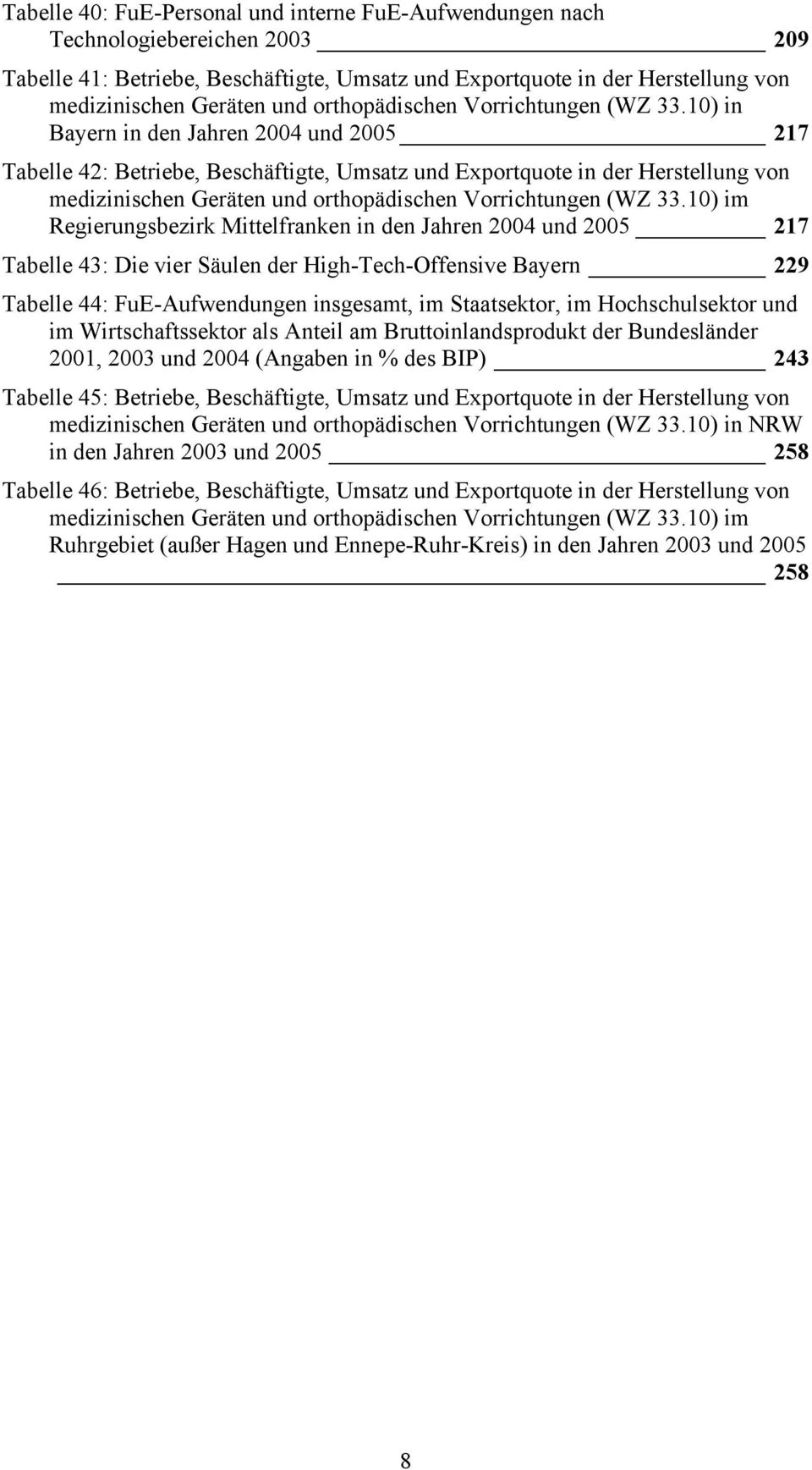 10) in Bayern in den Jahren 2004 und 2005 217 Tabelle 42: Betriebe, Beschäftigte, Umsatz und Exportquote in der Herstellung von medizinischen Geräten und 10) im Regierungsbezirk Mittelfranken in den