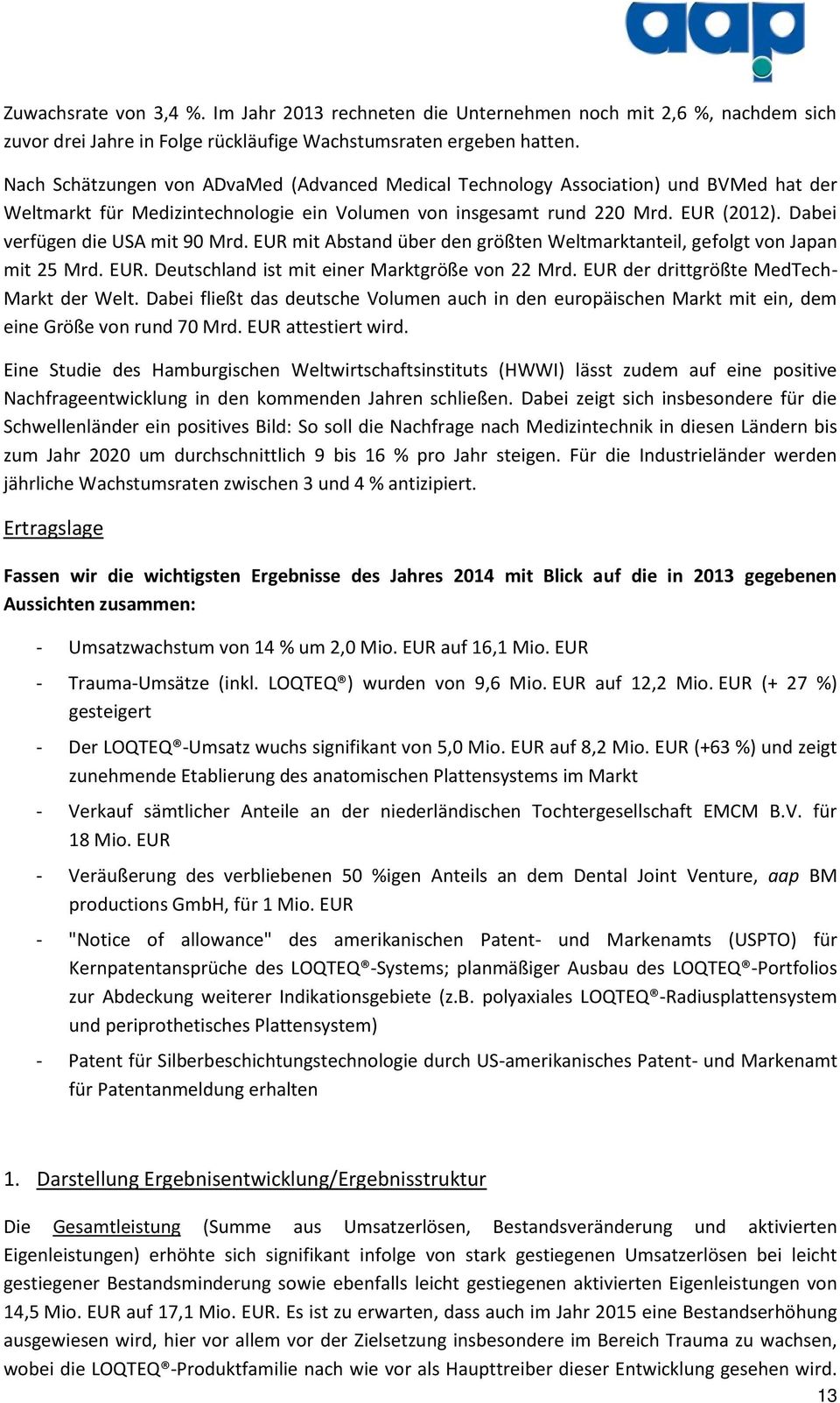 Dabei verfügen die USA mit 90 Mrd. EUR mit Abstand über den größten Weltmarktanteil, gefolgt von Japan mit 25 Mrd. EUR. Deutschland ist mit einer Marktgröße von 22 Mrd.