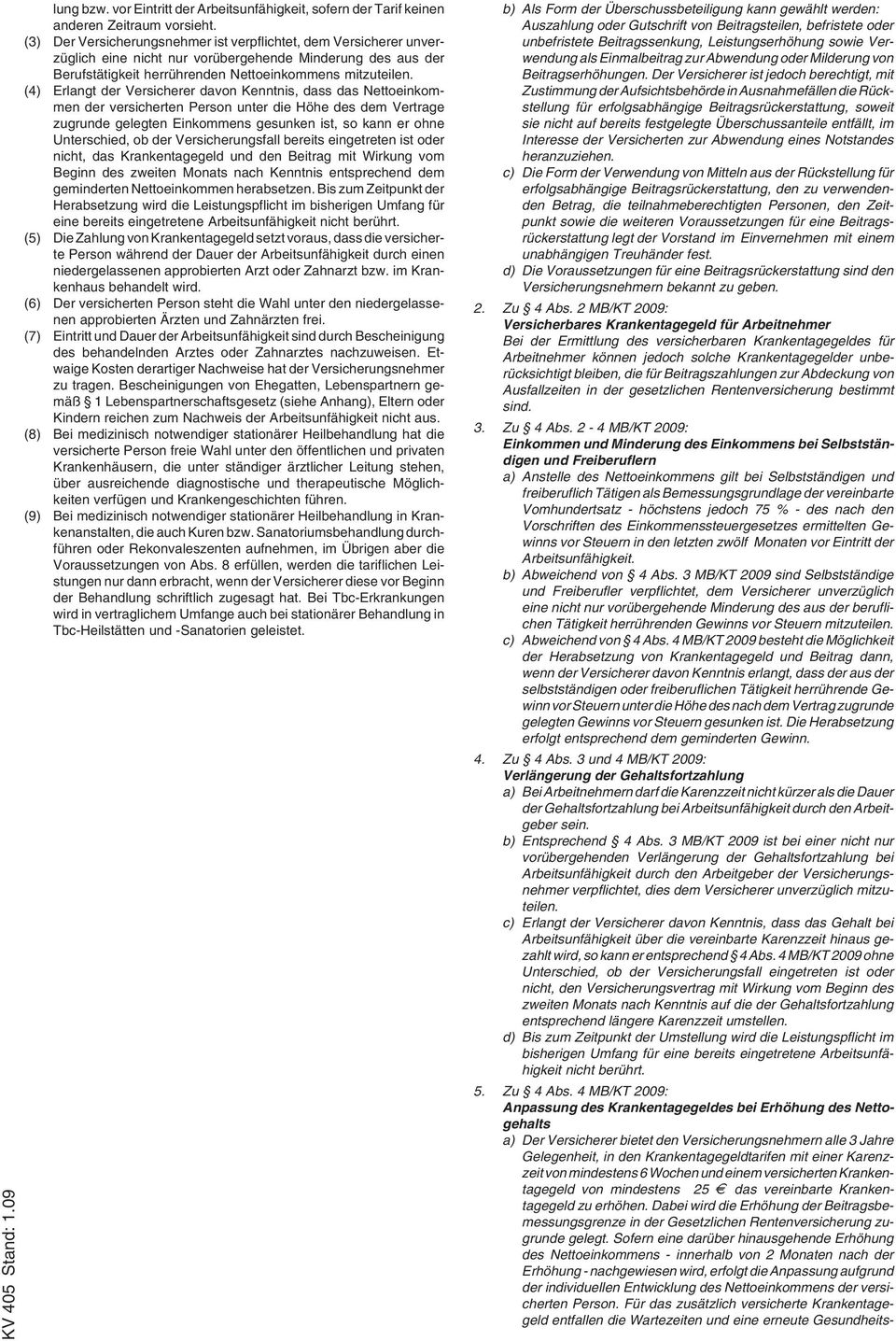 (4) Erlangt der Versicherer davon Kenntnis, dass das Nettoeinkommen der versicherten Person unter die Höhe des dem Vertrage zugrunde gelegten Einkommens gesunken ist, so kann er ohne Unterschied, ob