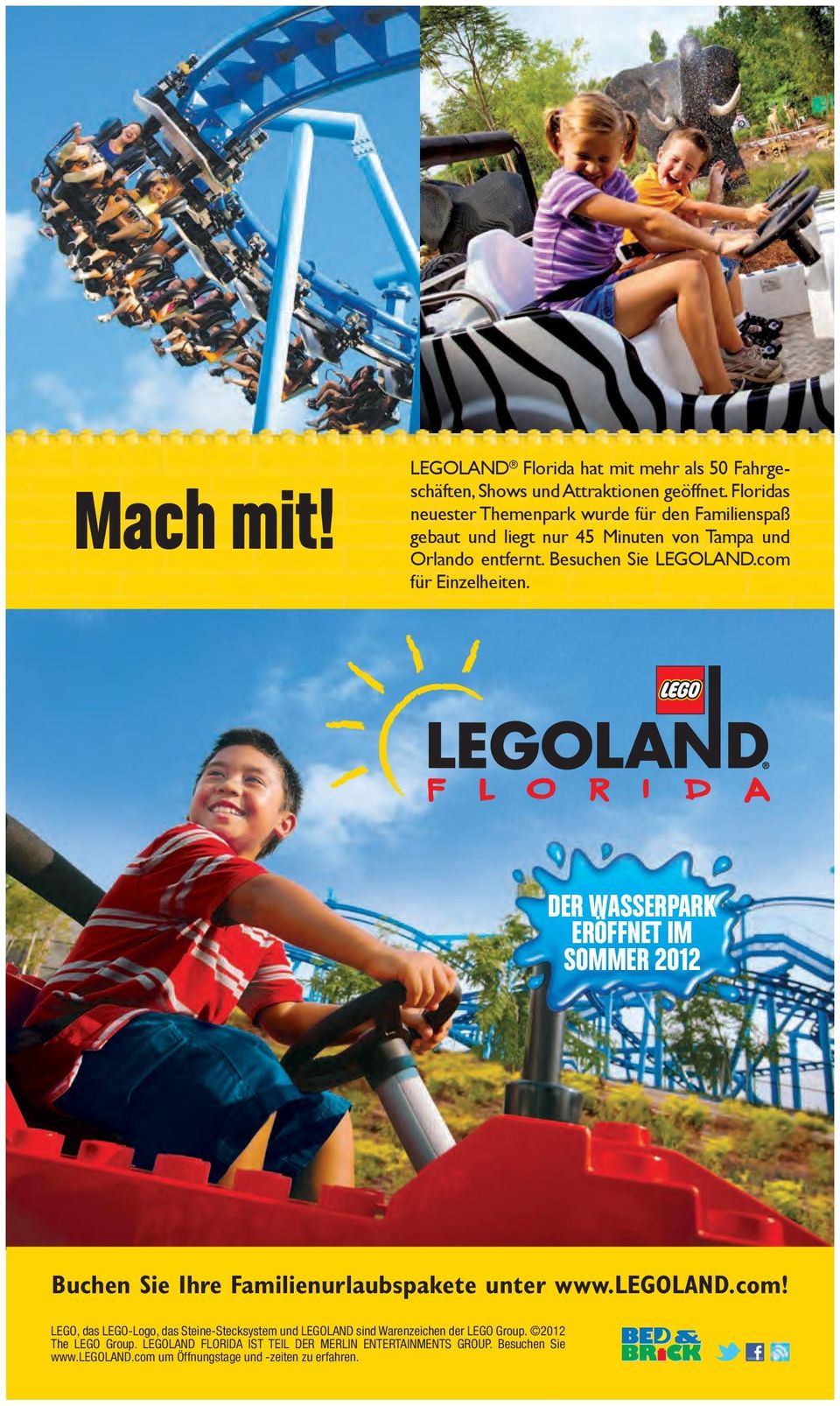 com für Einzelheiten. DER WASSERPARK ERÖFFNET IM SOMMER 2012 Buchen Sie Ihre Familienurlaubspakete unter www.legoland.com! LEGO, das LEGO-Logo, das Steine-Stecksystem und LEGOLAND sind Warenzeichen der LEGO Group.
