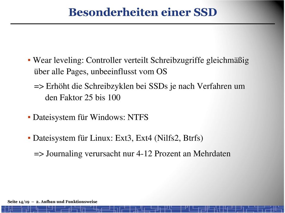 Faktor 25 bis 100 Dateisystem für Windows: NTFS Dateisystem für Linux: Ext3, Ext4 (Nilfs2,