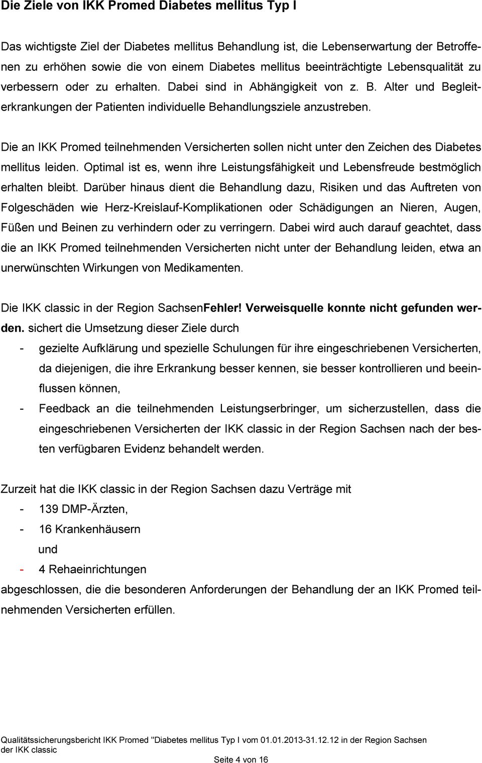 Die an IKK Promed teilnehmenden Versicherten sollen nicht unter den Zeichen des Diabetes mellitus leiden. Optimal ist es, wenn ihre Leistungsfähigkeit und Lebensfreude bestmöglich erhalten bleibt.