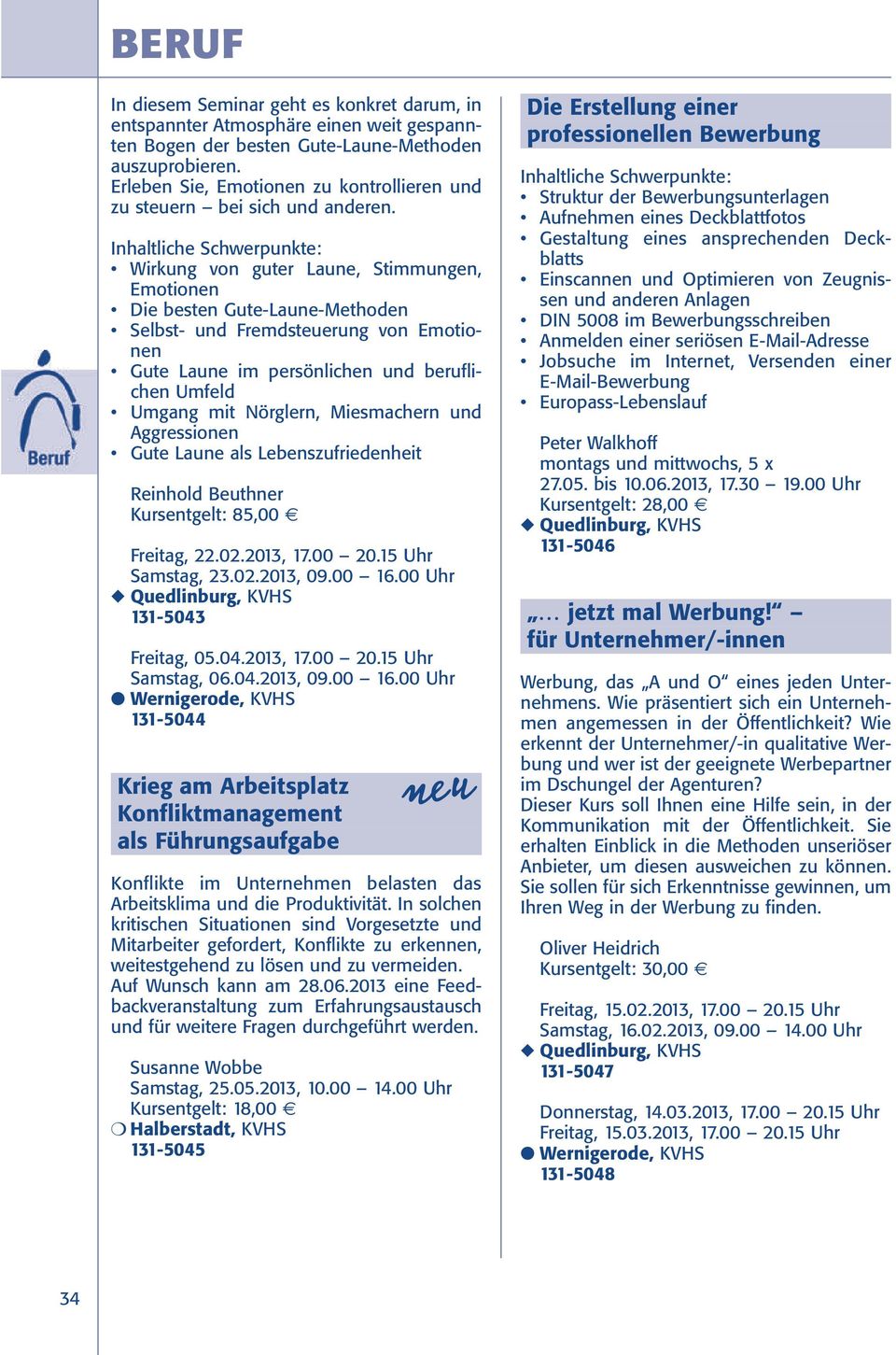 15 Uhr Samstag, 23.02.2013, 09.00 16.00 Uhr 131-5043 Freitag, 05.04.2013, 17.00 20.15 Uhr Samstag, 06.04.2013, 09.00 16.00 Uhr 131-5044 Krieg am Arbeitsplatz Konfliktmanagement als Führungsaufgabe Konflikte im Unternehmen belasten das Arbeitsklima und die Produktivität.