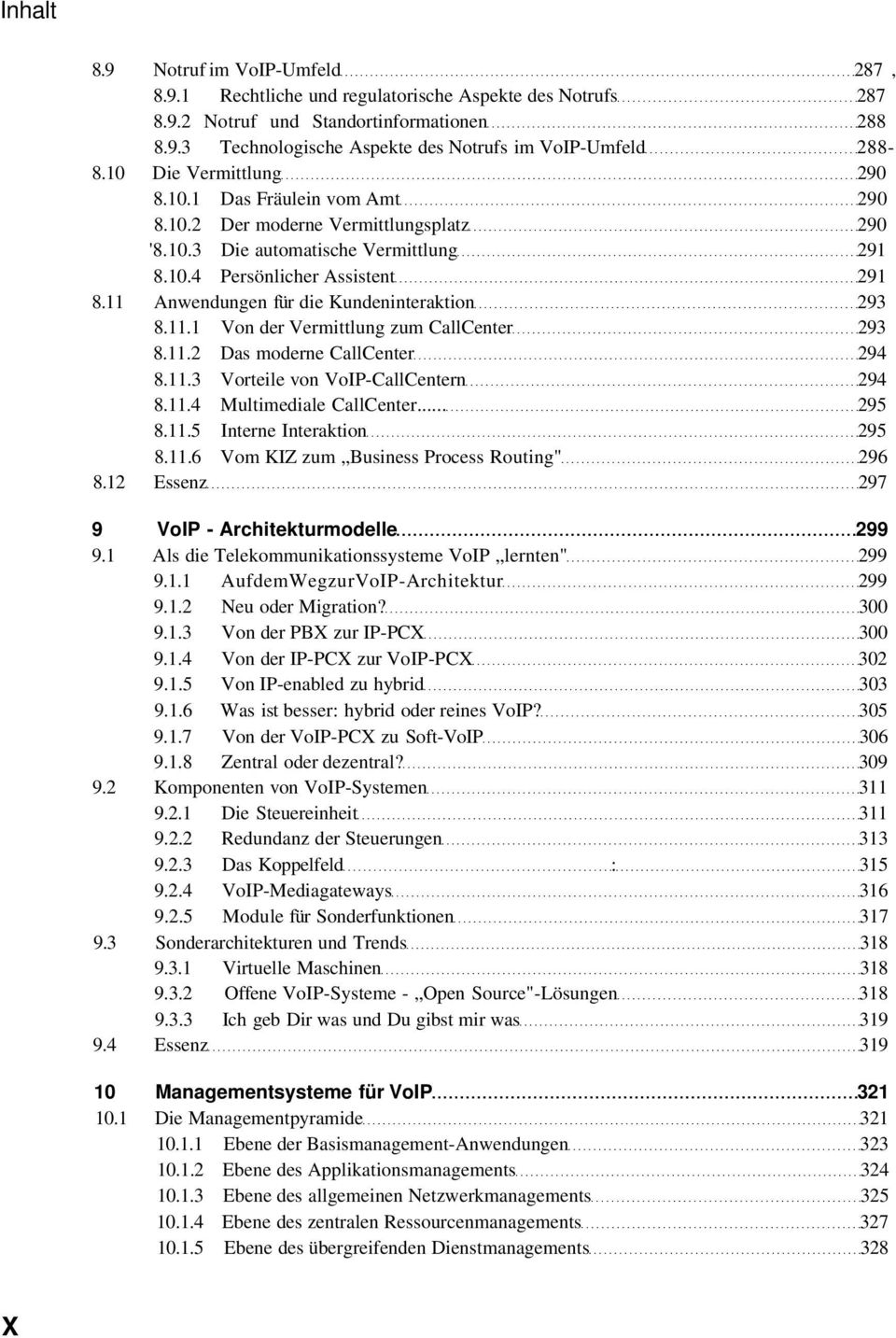 11 Anwendungen für die Kundeninteraktion 293 8.11.1 Von der Vermittlung zum CallCenter 293 8.11.2 Das moderne CallCenter 294 8.11.3 Vorteile von VoIP-CallCentern 294 8.11.4 Multimediale CallCenter.