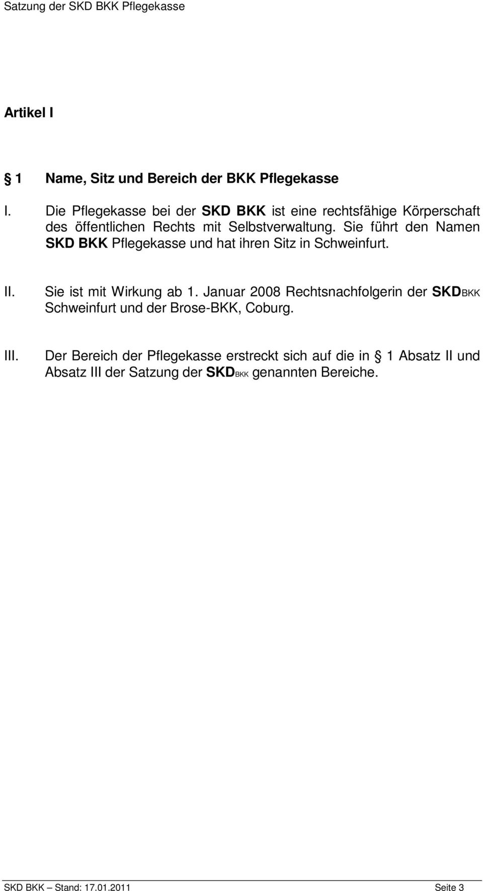 Sie führt den Namen SKD BKK Pflegekasse und hat ihren Sitz in Schweinfurt. II. Sie ist mit Wirkung ab 1.