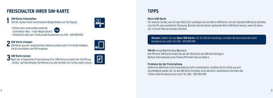 SIM-Karte freischalten Hierfür stehen Ihnen verschiedene Möglichkeiten zur Verfügung: O nline unter www.tchibo-mobil.de p (schnellster Weg in der Regel sofort!
