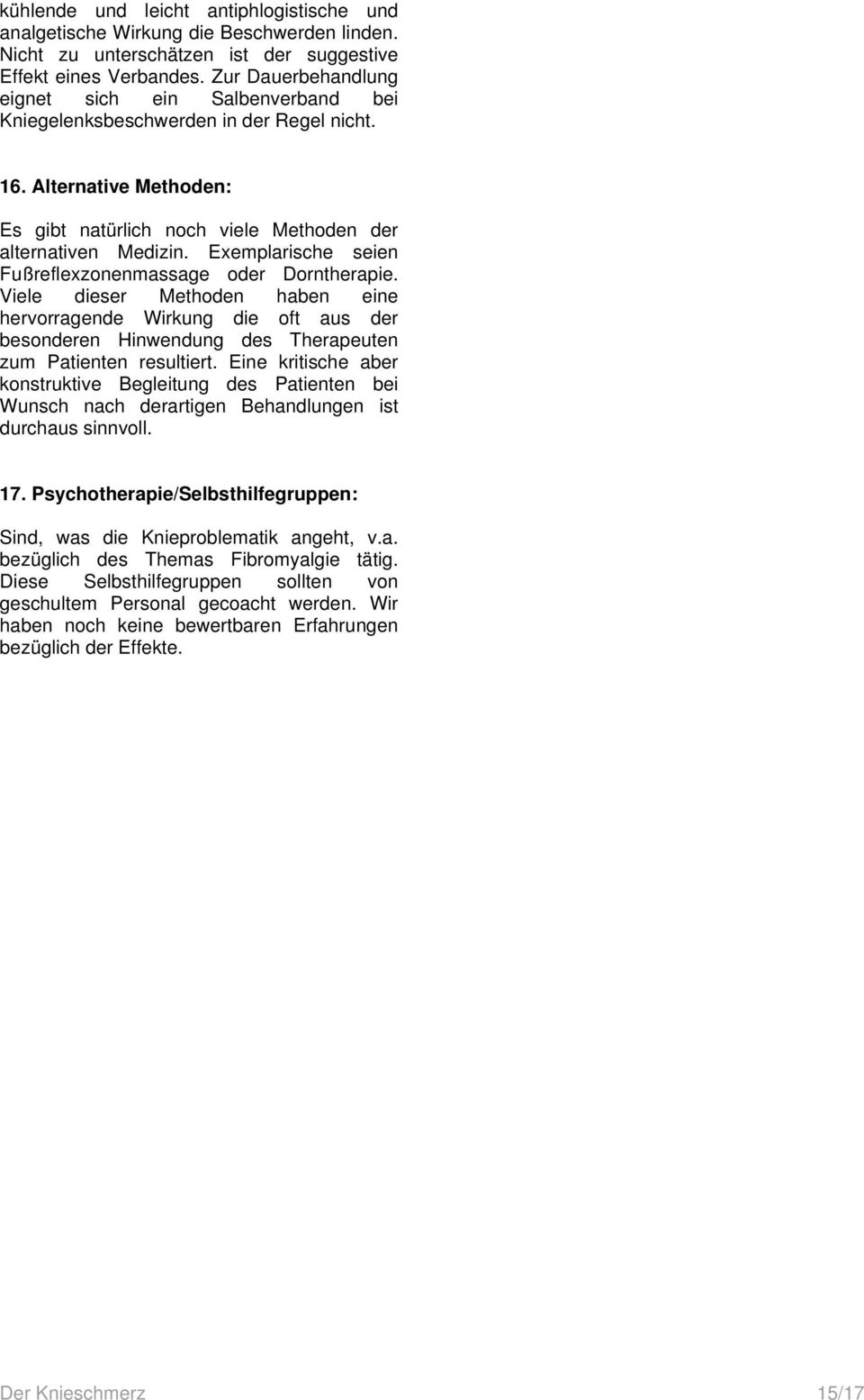 Exemplarische seien Fußreflexzonenmassage oder Dorntherapie. Viele dieser Methoden haben eine hervorragende Wirkung die oft aus der besonderen Hinwendung des Therapeuten zum Patienten resultiert.