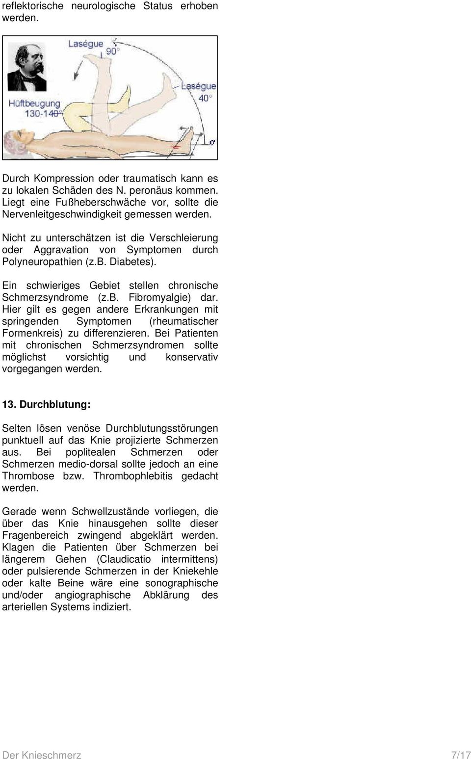 Ein schwieriges Gebiet stellen chronische Schmerzsyndrome (z.b. Fibromyalgie) dar. Hier gilt es gegen andere Erkrankungen mit springenden Symptomen (rheumatischer Formenkreis) zu differenzieren.