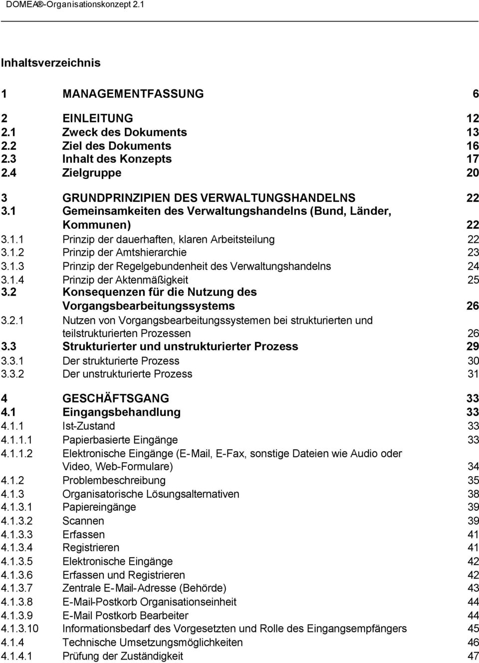 1.3 Prinzip der Regelgebundenheit des Verwaltungshandelns 24 3.1.4 Prinzip der Aktenmäßigkeit 25 3.2 Konsequenzen für die Nutzung des Vorgangsbearbeitungssystems 26 3.2.1 Nutzen von Vorgangsbearbeitungssystemen bei strukturierten und teilstrukturierten Prozessen 26 3.