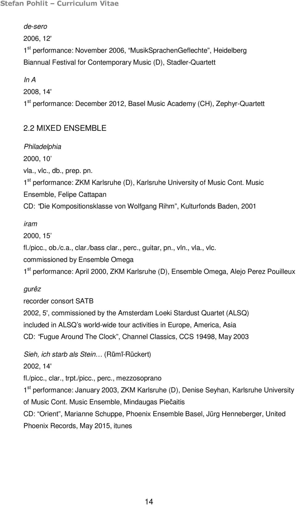 Music Ensemble, Felipe Cattapan CD: Die Kompositionsklasse von Wolfgang Rihm, Kulturfonds Baden, 2001 iram 2000, 15 fl./picc., ob./c.a., clar./bass clar., perc., guitar, pn., vln., vla., vlc.