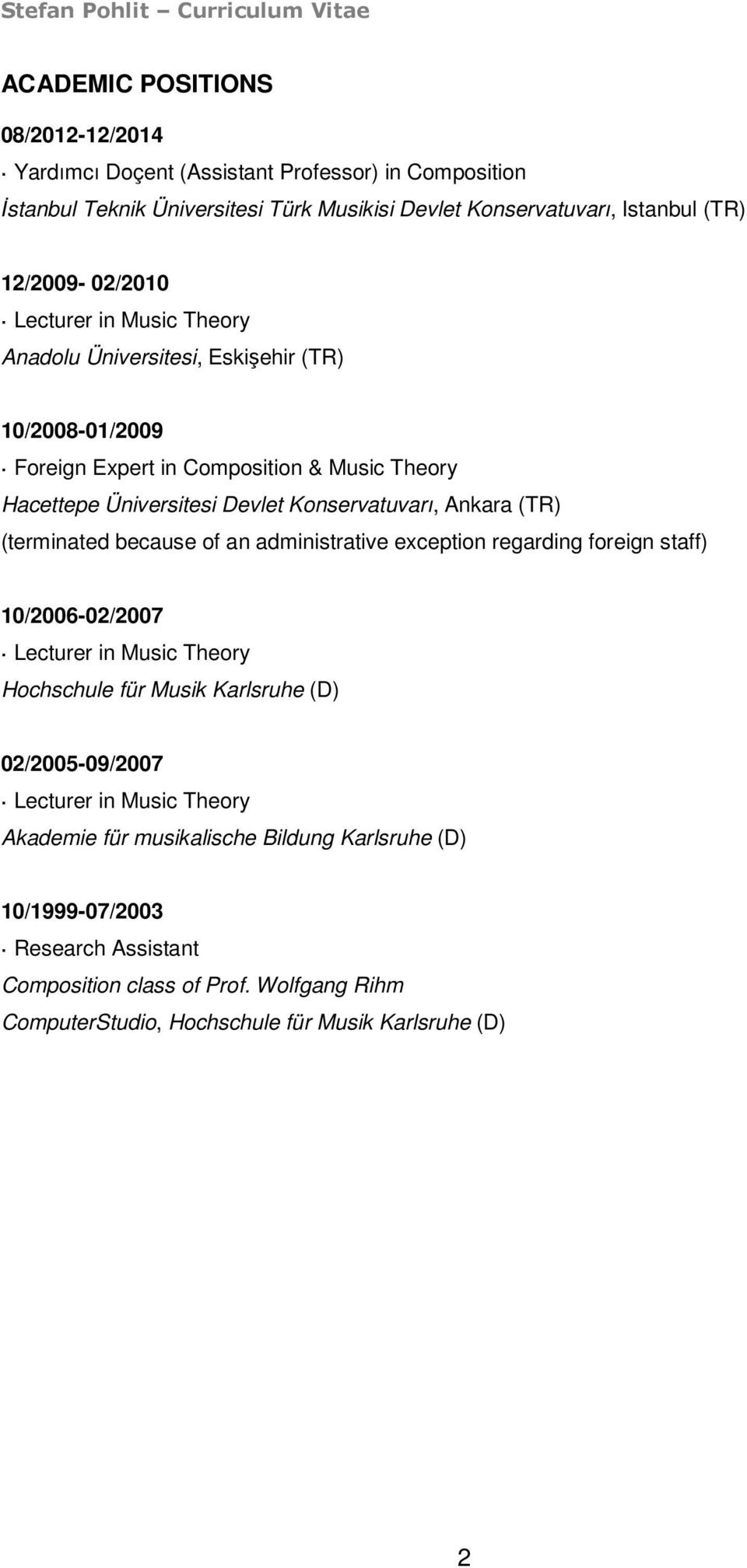 (terminated because of an administrative exception regarding foreign staff) 10/2006-02/2007 Lecturer in Music Theory Hochschule für Musik Karlsruhe (D) 02/2005-09/2007 Lecturer in