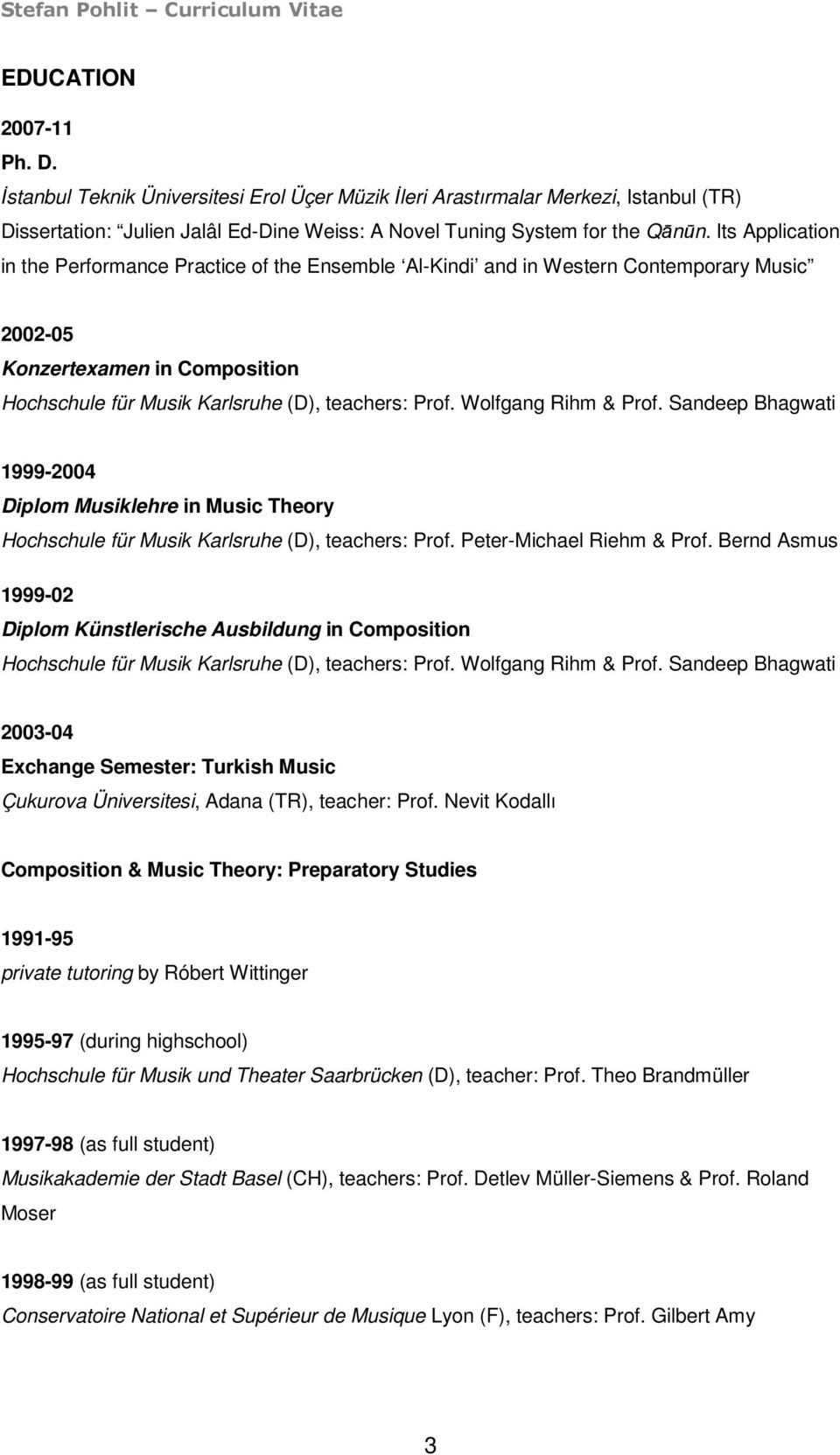 Wolfgang Rihm & Prof. Sandeep Bhagwati 1999-2004 Diplom Musiklehre in Music Theory Hochschule für Musik Karlsruhe (D), teachers: Prof. Peter-Michael Riehm & Prof.