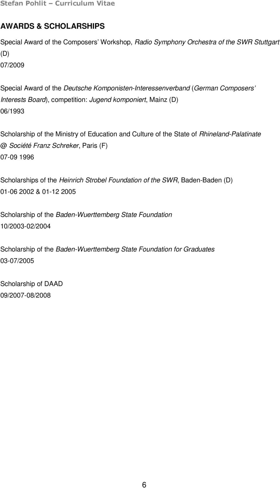 the State of Rhineland-Palatinate @ Société Franz Schreker, Paris (F) 07-09 1996 Scholarships of the Heinrich Strobel Foundation of the SWR, Baden-Baden (D) 01-06 2002 &