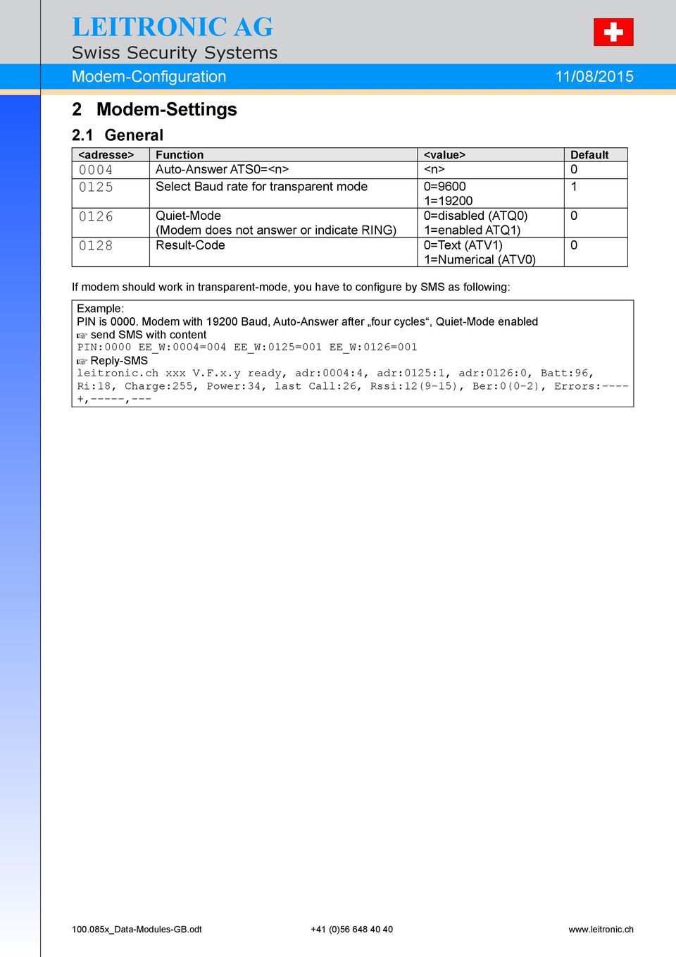 does not answer or indicate RING) 1=enabled ATQ1) 0128 Result-Code 0=Text (ATV1) 1=Numerical (ATV0) 0 If modem should work in transparent-mode, you have to configure by SMS as