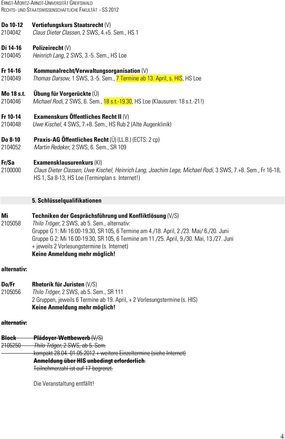 ) Fr 10-14 Examenskurs Öffentliches Recht II (V) 2104048 Uwe Kischel, 4 SWS, 7.+8. Sem., HS Rub 2 (Alte Augenklinik) Do 8-10 Praxis-AG Öffentliches Recht (Ü) (LL.B.