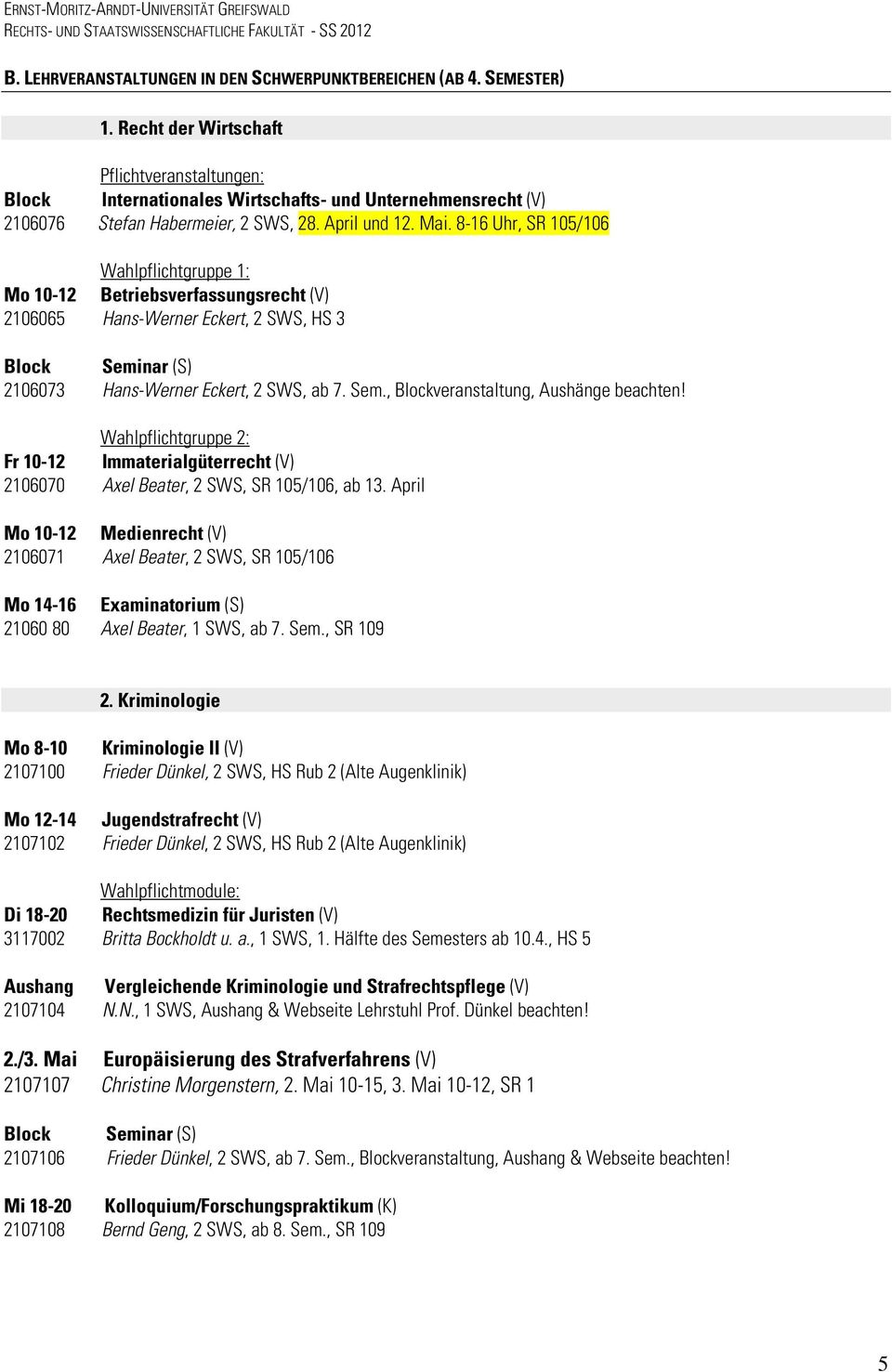 8-16 Uhr, SR 105/106 Wahlpflichtgruppe 1: Mo 10-12 Betriebsverfassungsrecht (V) 2106065 Hans-Werner Eckert, 2 SWS, HS 3 2106073 Hans-Werner Eckert, 2 SWS, ab 7. Sem.