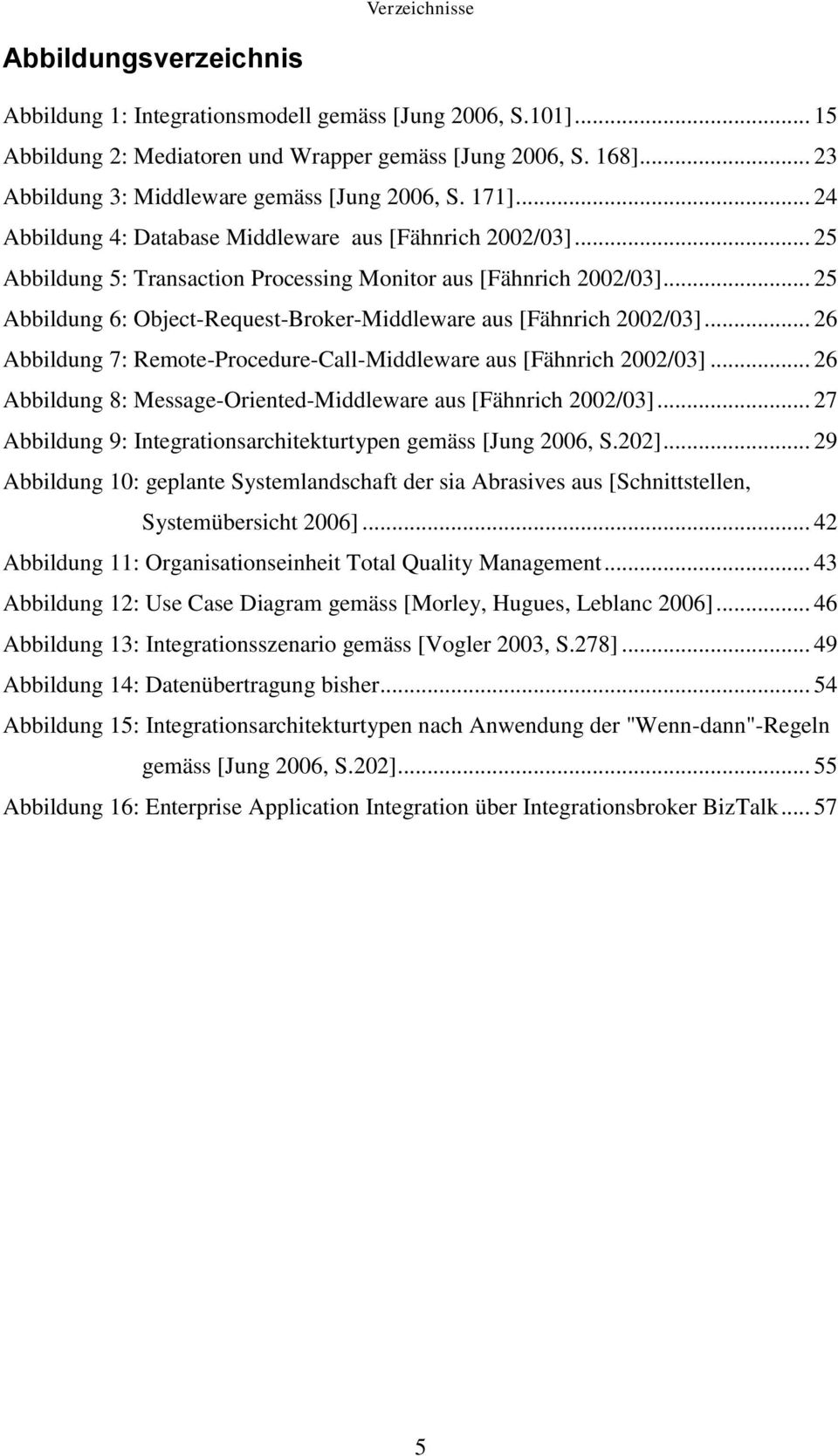 .. 25 Abbildung 6: Object-Request-Broker-Middleware aus [Fähnrich 2002/03]... 26 Abbildung 7: Remote-Procedure-Call-Middleware aus [Fähnrich 2002/03].