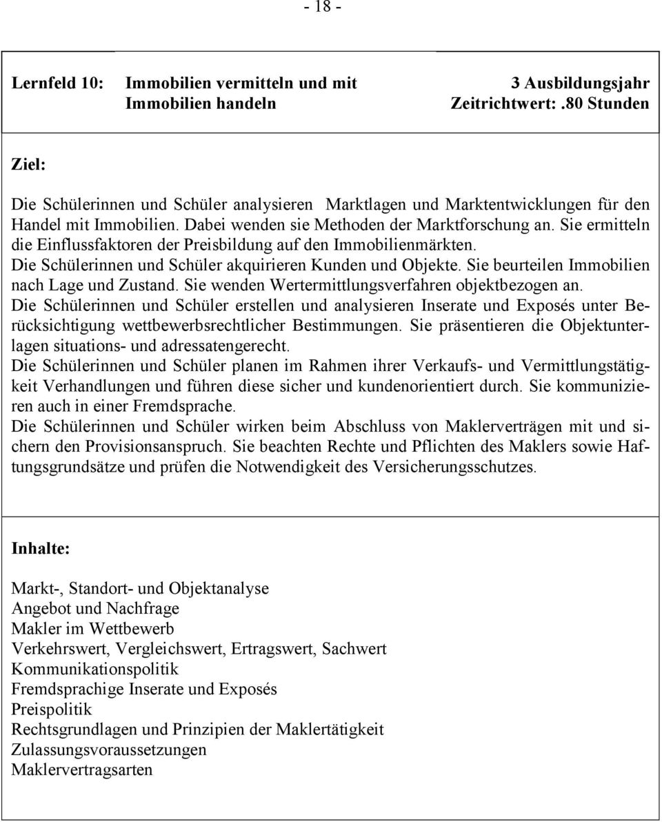 Sie ermitteln die Einflussfaktoren der Preisbildung auf den Immobilienmärkten. Die Schülerinnen und Schüler akquirieren Kunden und Objekte. Sie beurteilen Immobilien nach Lage und Zustand.