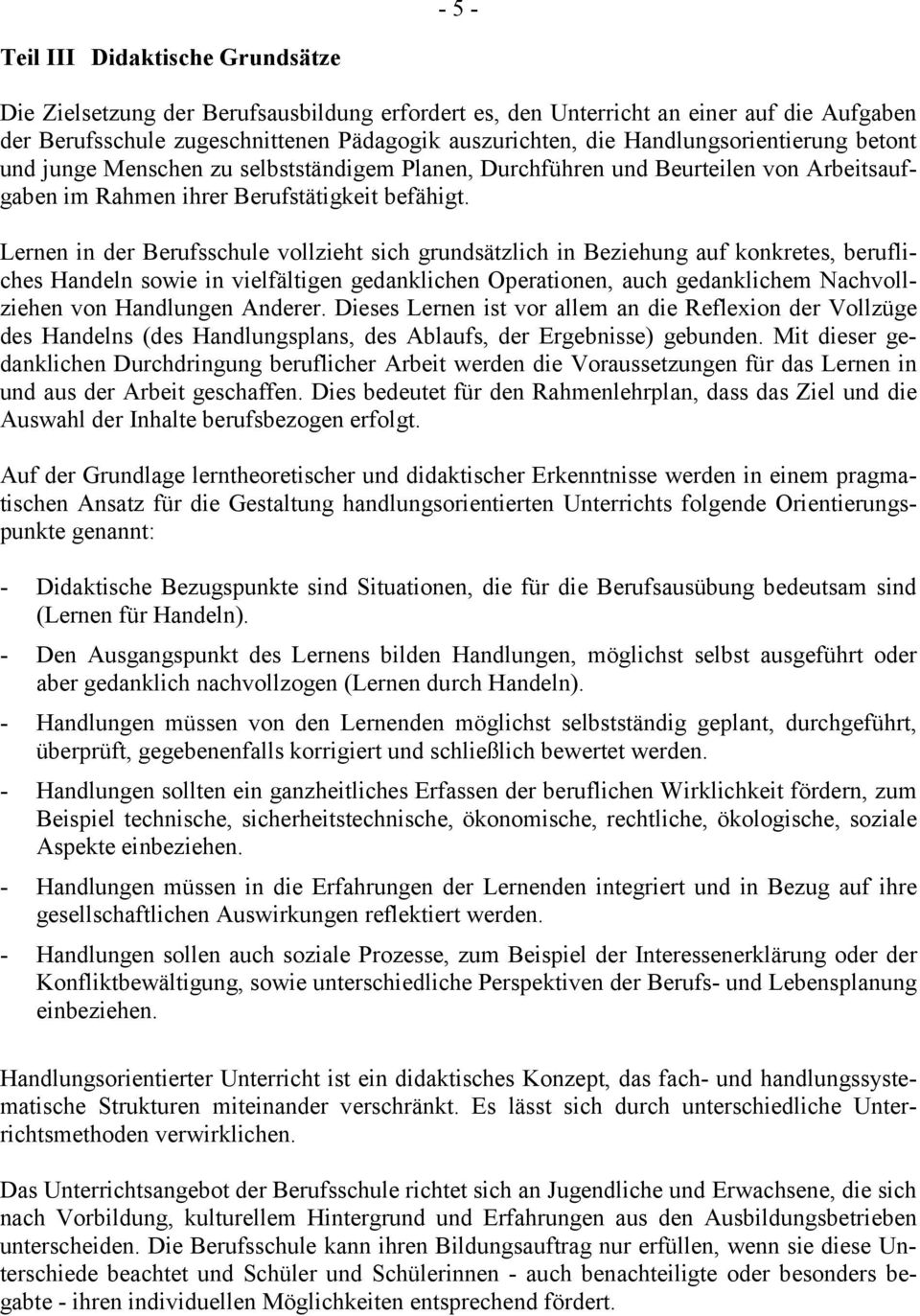 Lernen in der Berufsschule vollzieht sich grundsätzlich in Beziehung auf konkretes, berufliches Handeln sowie in vielfältigen gedanklichen Operationen, auch gedanklichem Nachvollziehen von Handlungen