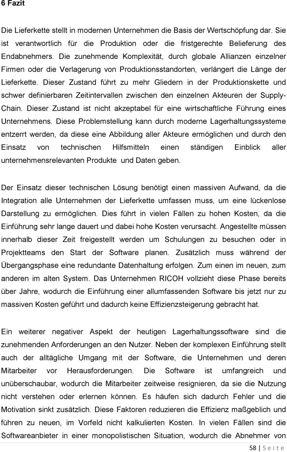 Dieser Zustand führt zu mehr Gliedern in der Produktionskette und schwer definierbaren Zeitintervallen zwischen den einzelnen Akteuren der Supply- Chain.